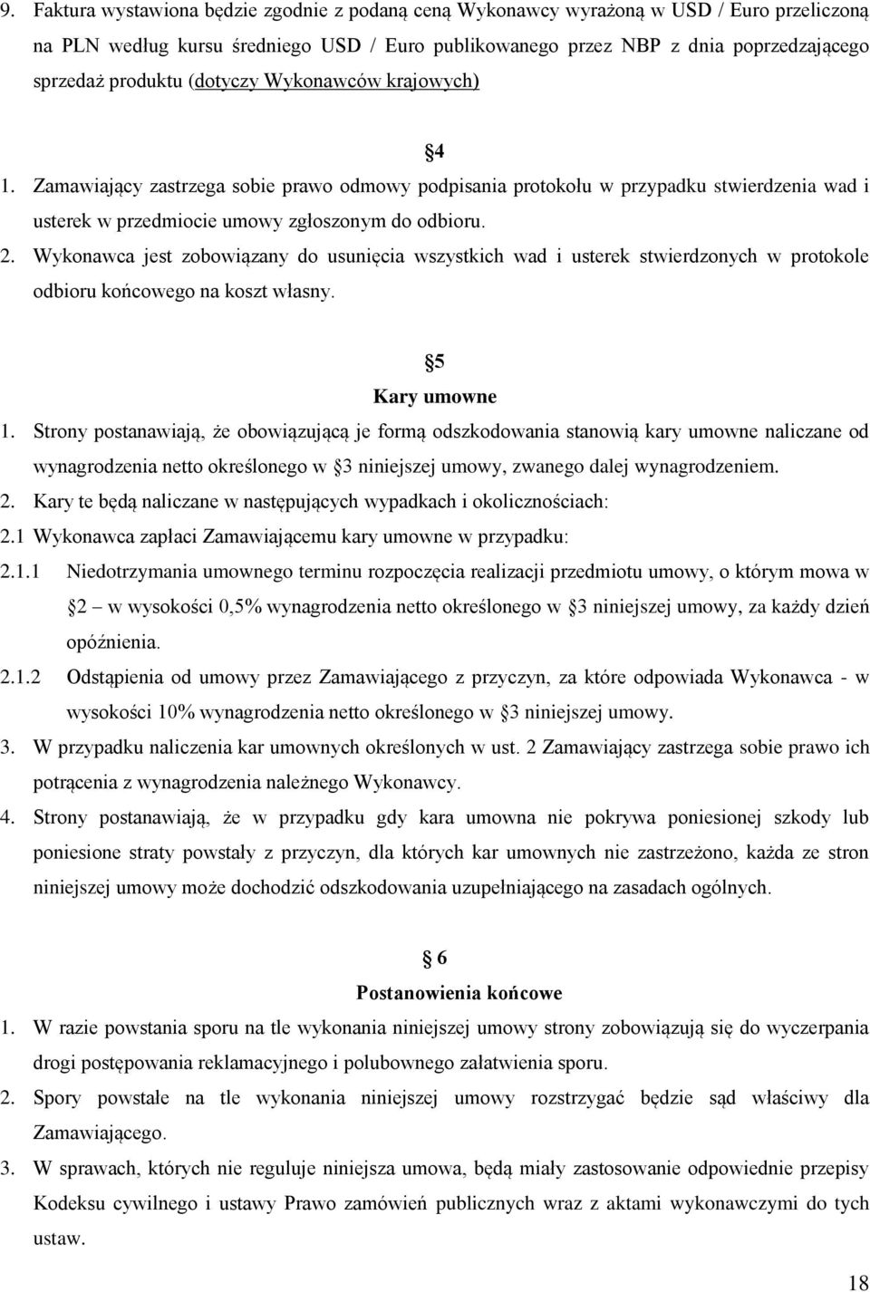 Wykonawca jest zobowiązany do usunięcia wszystkich wad i usterek stwierdzonych w protokole odbioru końcowego na koszt własny. 5 Kary umowne 1.