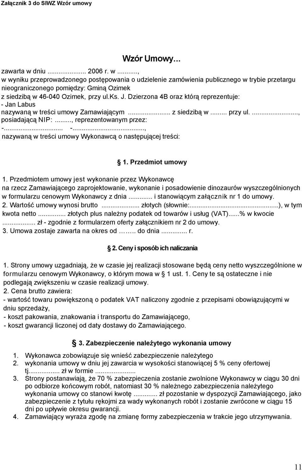 Dzierzona 4B oraz którą reprezentuje: - Jan Labus nazywaną w treści umowy Zamawiającym... z siedzibą w... przy ul...., posiadającą NIP:..., reprezentowanym przez: -... -..., nazywaną w treści umowy Wykonawcą o następującej treści: 1.