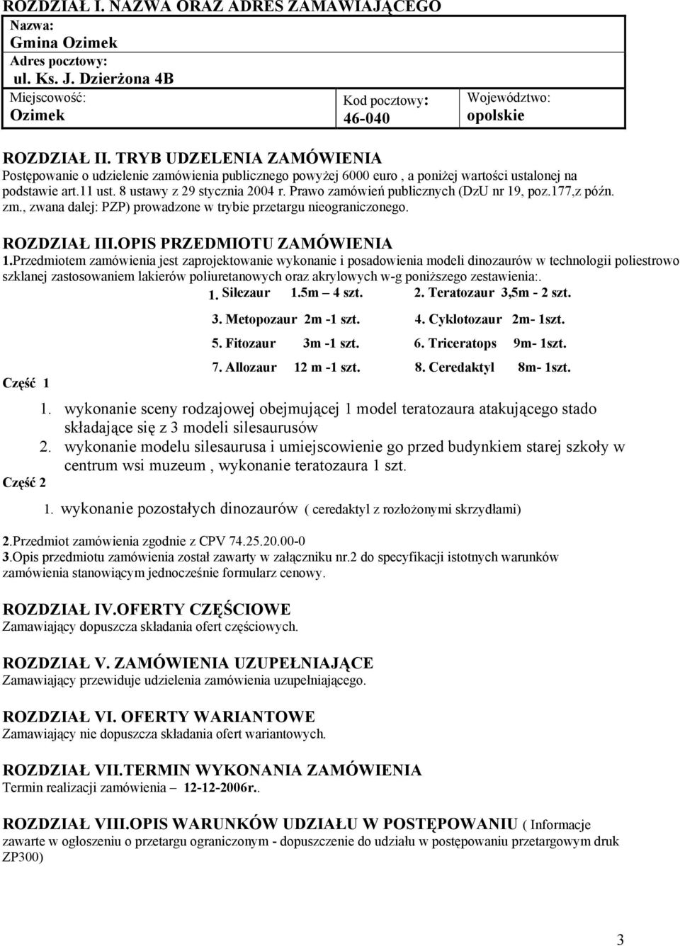 Prawo zamówień publicznych (DzU nr 19, poz.177,z późn. zm., zwana dalej: PZP) prowadzone w trybie przetargu nieograniczonego. ROZDZIAŁ III.OPIS PRZEDMIOTU ZAMÓWIENIA 1.