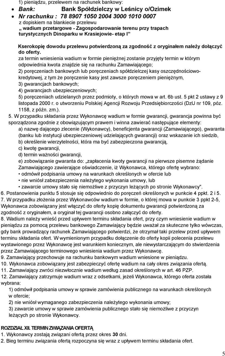 za termin wniesienia wadium w formie pieniężnej zostanie przyjęty termin w którym odpowiednia kwota znajdzie się na rachunku Zamawiającego; 2) poręczeniach bankowych lub poręczeniach spółdzielczej