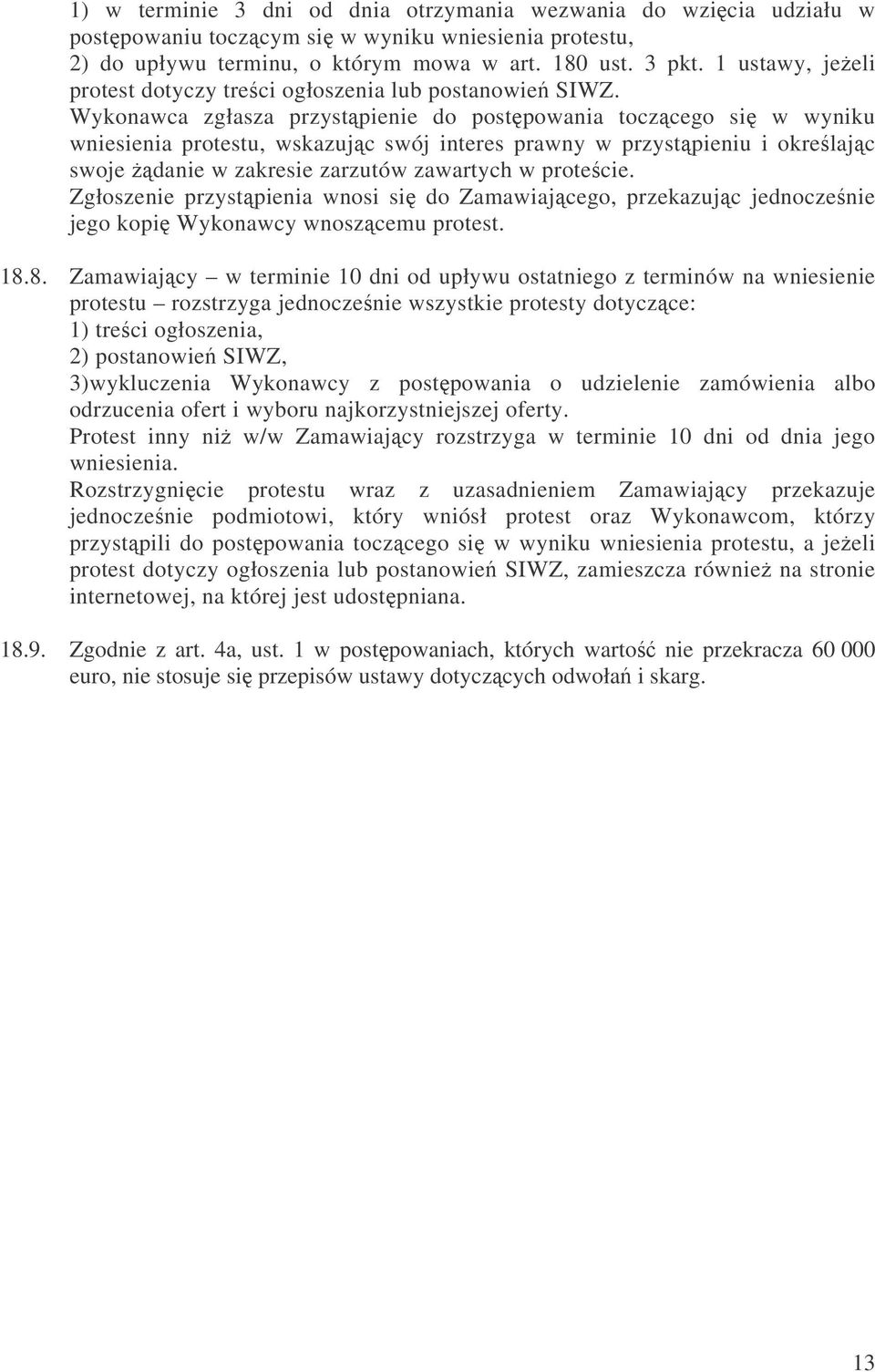 Wykonawca zgłasza przystpienie do postpowania toczcego si w wyniku wniesienia protestu, wskazujc swój interes prawny w przystpieniu i okrelajc swoje danie w zakresie zarzutów zawartych w protecie.