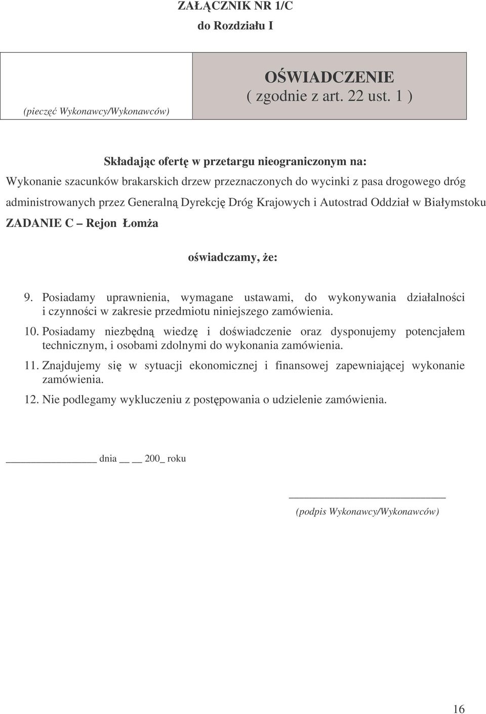 Autostrad Oddział w Białymstoku ZADANIE C Rejon Łoma owiadczamy, e: 9. Posiadamy uprawnienia, wymagane ustawami, do wykonywania działalnoci i czynnoci w zakresie przedmiotu niniejszego zamówienia. 10.