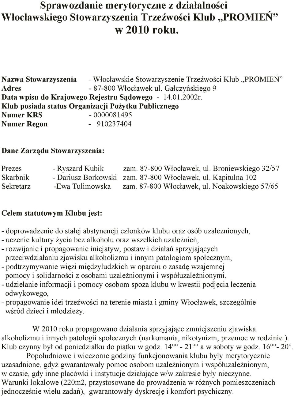 Klub posiada status Organizacji Pożytku Publicznego Numer KRS - 0000081495 Numer Regon - 910237404 Dane Zarządu Stowarzyszenia: Prezes - Ryszard Kubik zam. 87-800 Włocławek, ul.