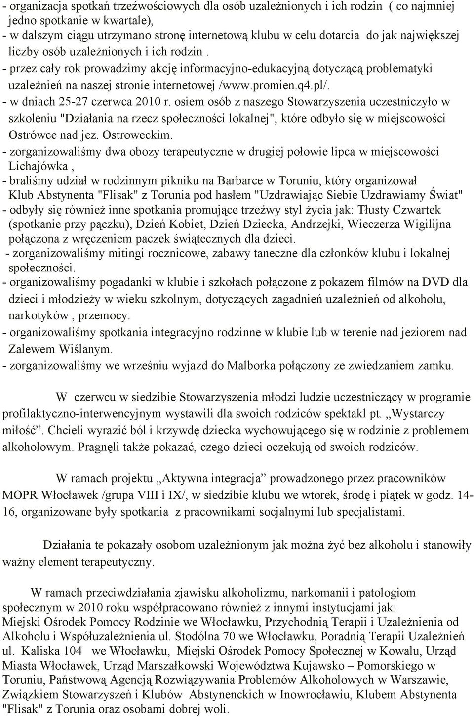 - w dniach 25-27 czerwca 2010 r. osiem osób z naszego Stowarzyszenia uczestniczyło w szkoleniu "Działania na rzecz społeczności lokalnej", które odbyło się w miejscowości Ostrówce nad jez.