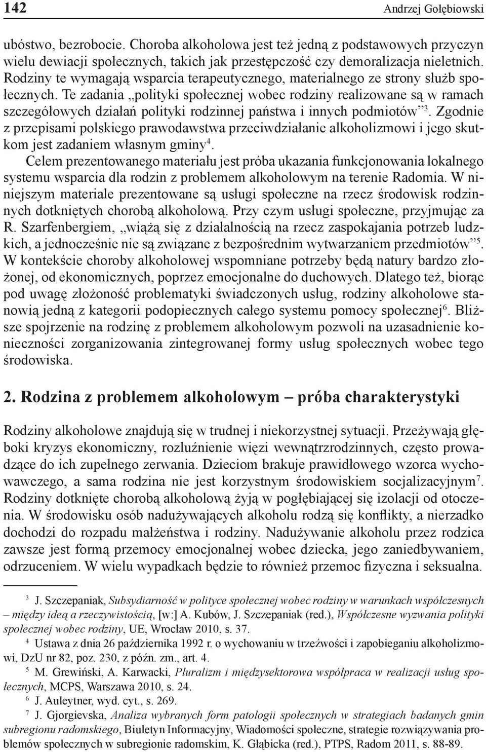 Te zadania polityki społecznej wobec rodziny realizowane są w ramach szczegółowych działań polityki rodzinnej państwa i innych podmiotów 3.