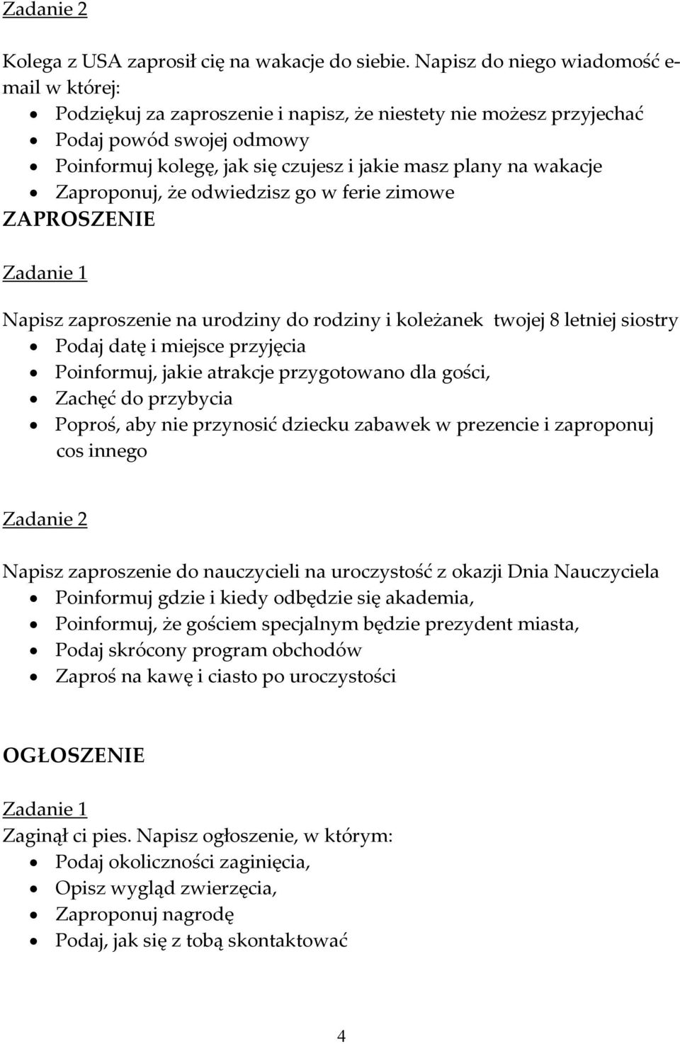 wakacje Zaproponuj, że odwiedzisz go w ferie zimowe ZAPROSZENIE Napisz zaproszenie na urodziny do rodziny i koleżanek twojej 8 letniej siostry Podaj datę i miejsce przyjęcia Poinformuj, jakie