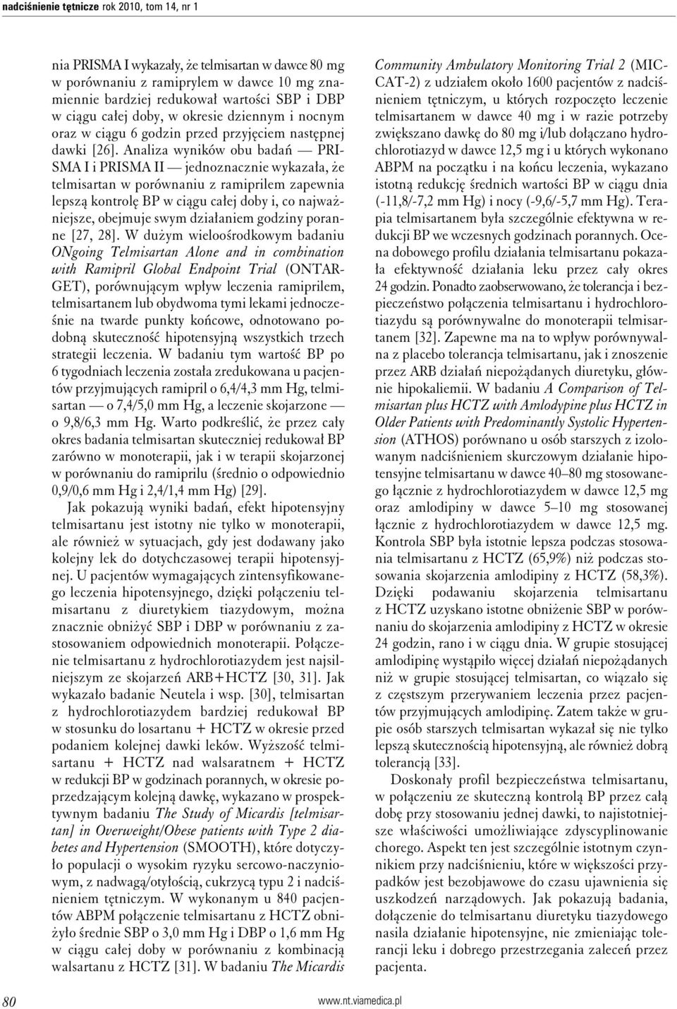 Analiza wyników obu badań PRI- SMA I i PRISMA II jednoznacznie wykazała, że telmisartan w porównaniu z ramiprilem zapewnia lepszą kontrolę BP w ciągu całej doby i, co najważniejsze, obejmuje swym