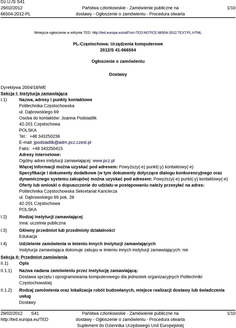 1) Nazwa, adresy i punkty kontaktowe Politechnika Częstochowska ul. Dąbrowskiego 69 Osoba do kontaktów: Joanna Podsiadlik 42-201 Częstochowa POLSKA Tel.: +48 343250236 E-mail: jpodsiadlik@adm.pcz.