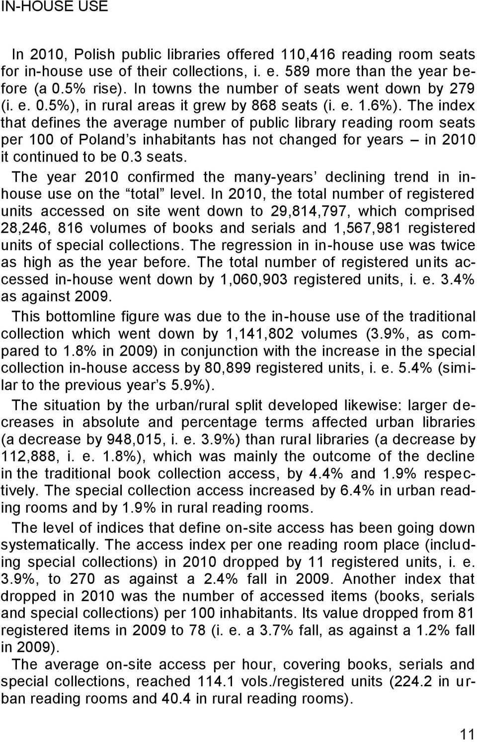 The index that defines the average number of public library reading room seats per 100 of Poland s inhabitants has not changed for years in 2010 it continued to be 0.3 seats.