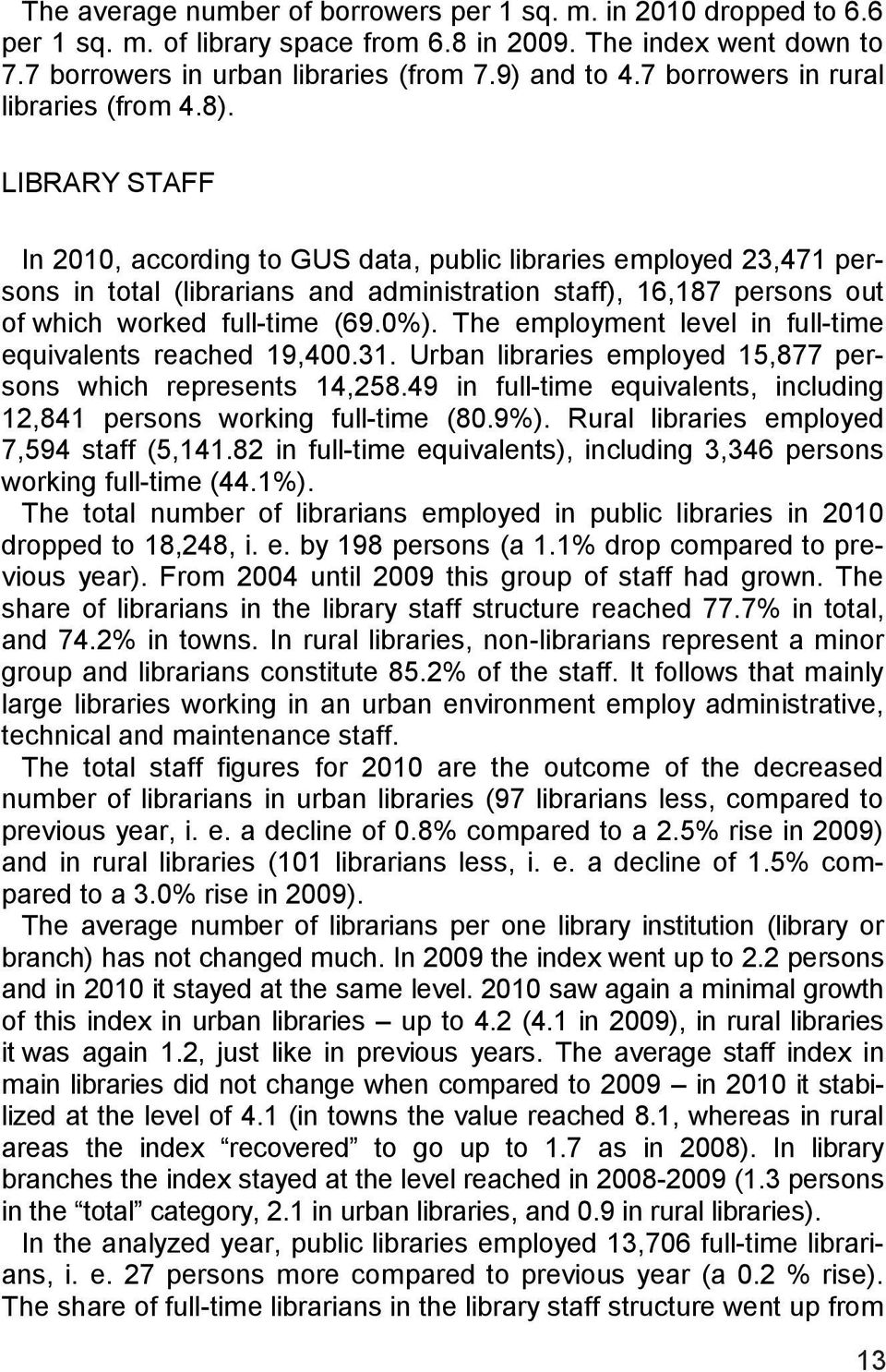 LIBRARY STAFF In 2010, according to GUS data, public libraries employed 23,471 persons in total (librarians and administration staff), 16,187 persons out of which worked full-time (69.0%).