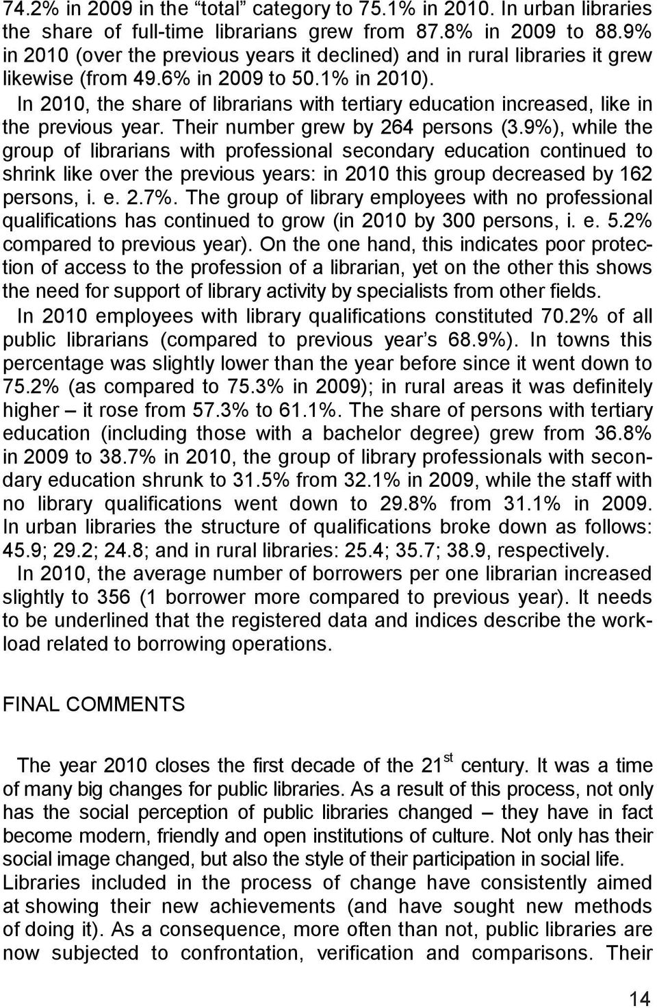 In 2010, the share of librarians with tertiary education increased, like in the previous year. Their number grew by 264 persons (3.