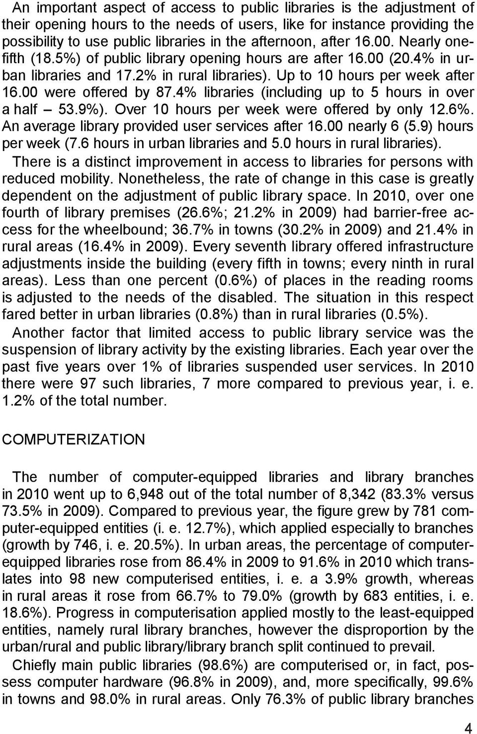 4% libraries (including up to 5 hours in over a half 53.9%). Over 10 hours per week were offered by only 12.6%. An average library provided user services after 16.00 nearly 6 (5.9) hours per week (7.