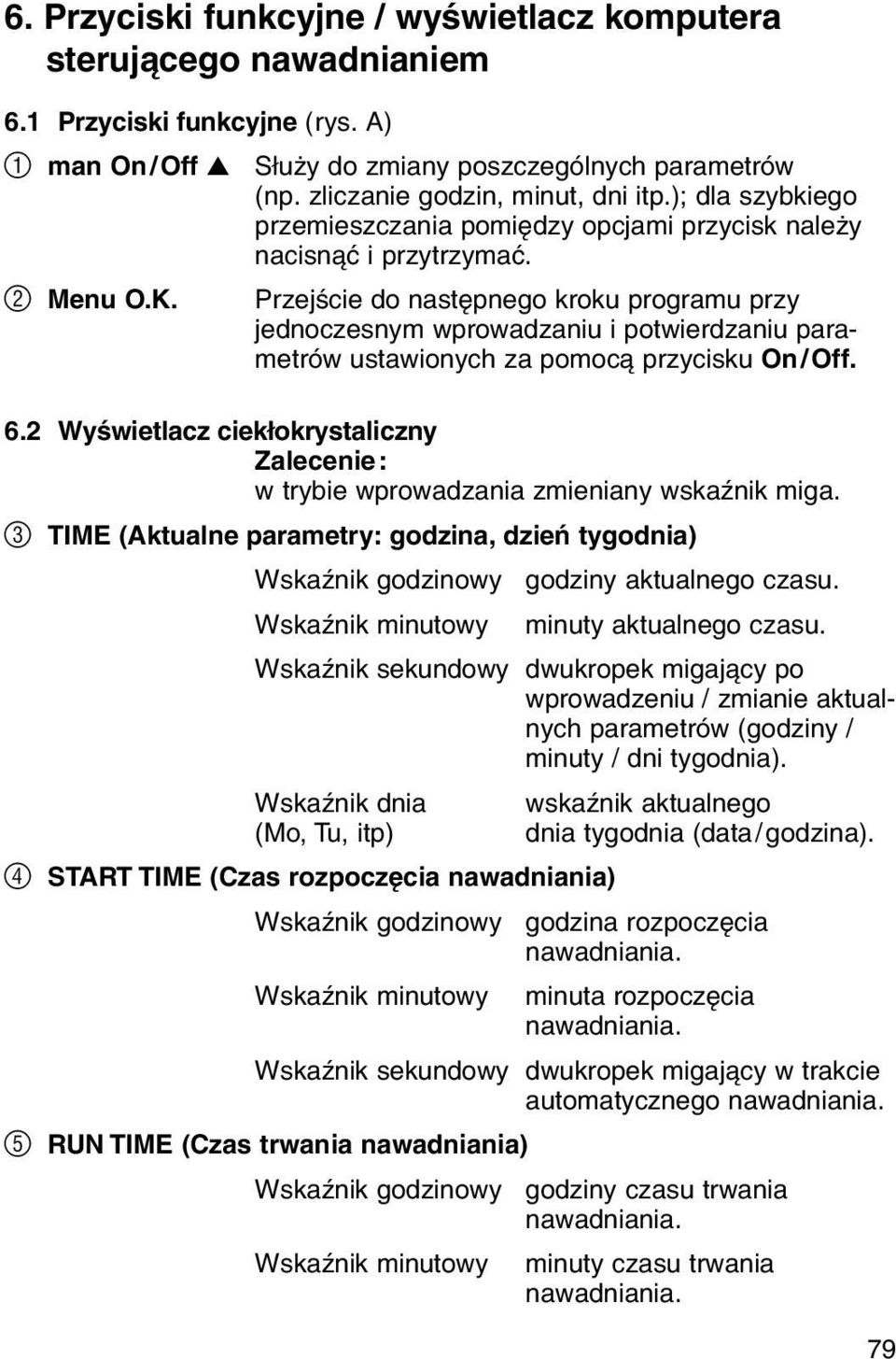 Przejњcie do nastкpnego kroku programu przy jednoczesnym wprowadzaniu i potwierdzaniu parametrуw ustawionych za pomoc przycisku On/ Off. 6.