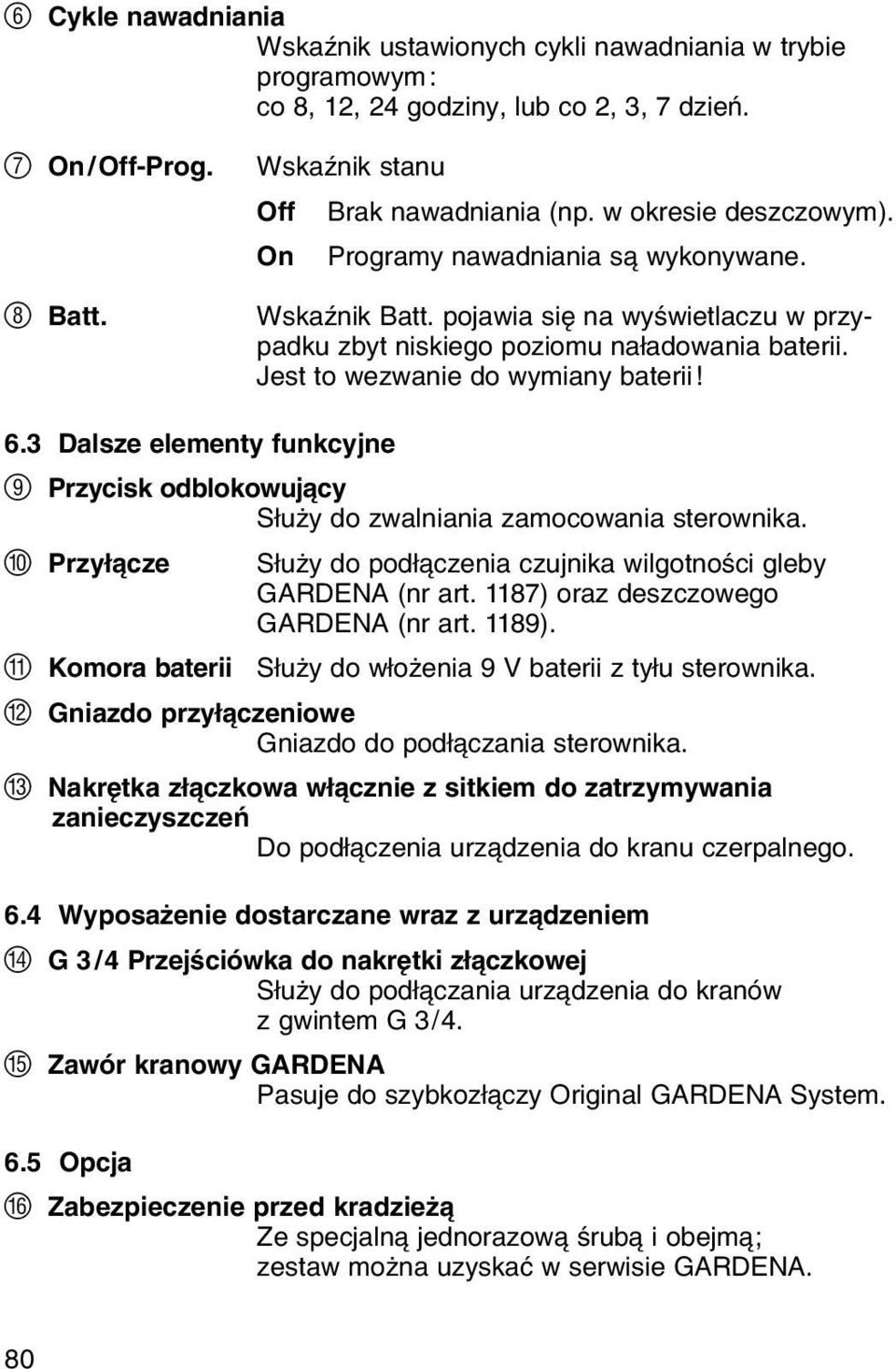 Jest to wezwanie do wymiany baterii! 6.3 Dalsze elementy funkcyjne 9 Przycisk odblokowuj cy Sіuїy do zwalniania zamocowania sterownika.