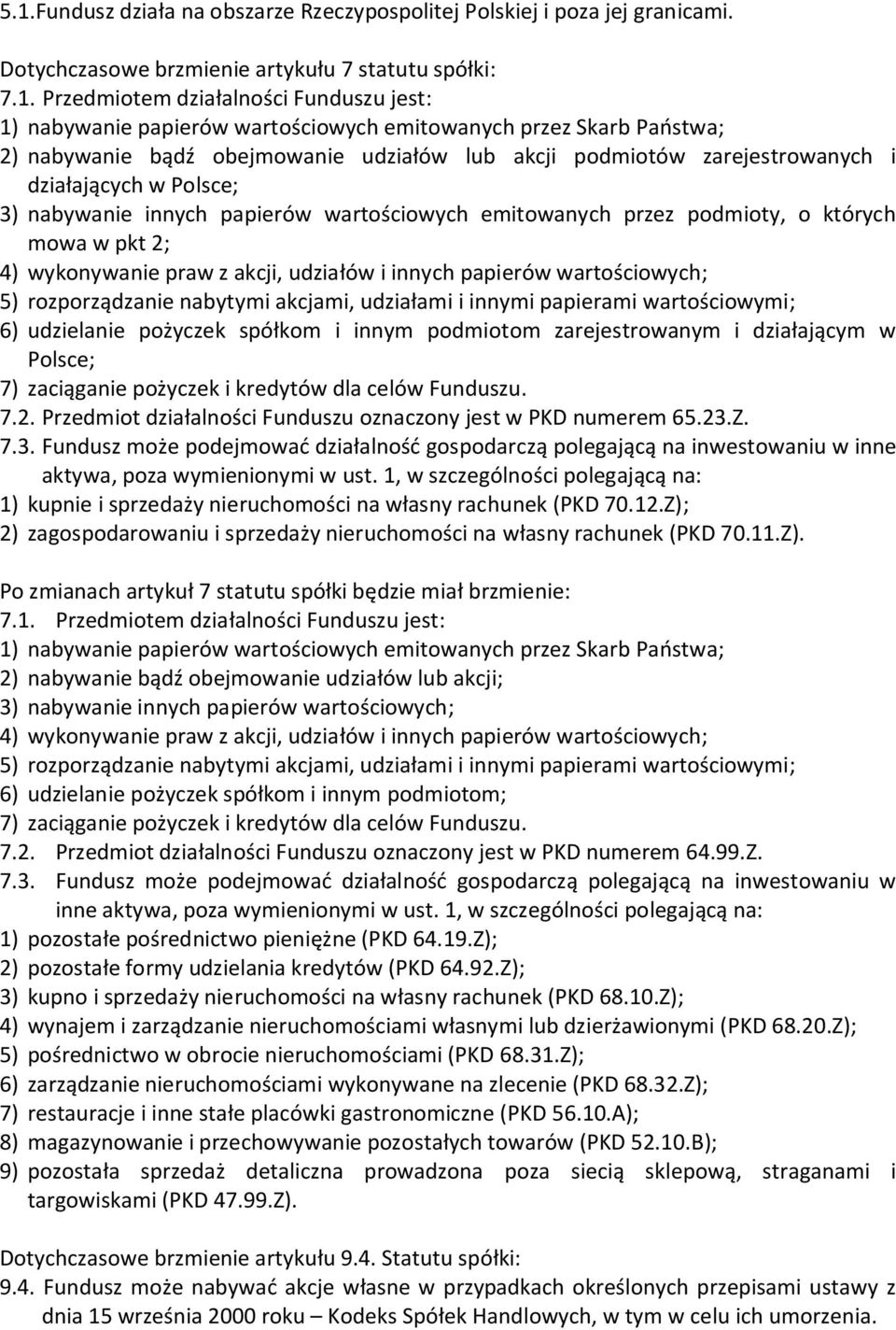 emitowanych przez podmioty, o których mowa w pkt 2; 4) wykonywanie praw z akcji, udziałów i innych papierów wartościowych; 5) rozporządzanie nabytymi akcjami, udziałami i innymi papierami