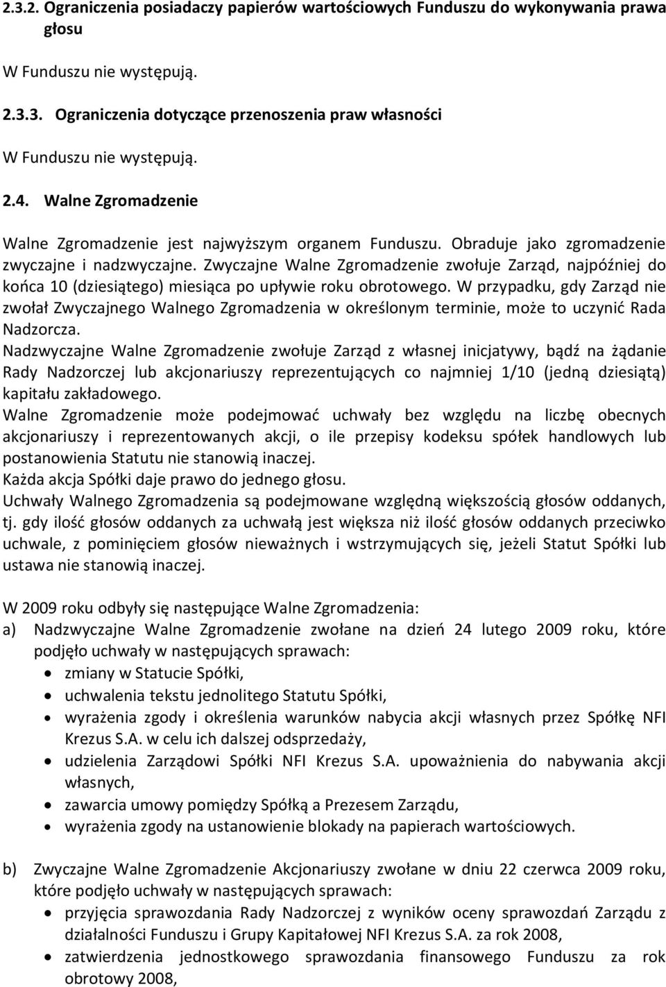 Zwyczajne Walne Zgromadzenie zwołuje Zarząd, najpóźniej do końca 10 (dziesiątego) miesiąca po upływie roku obrotowego.