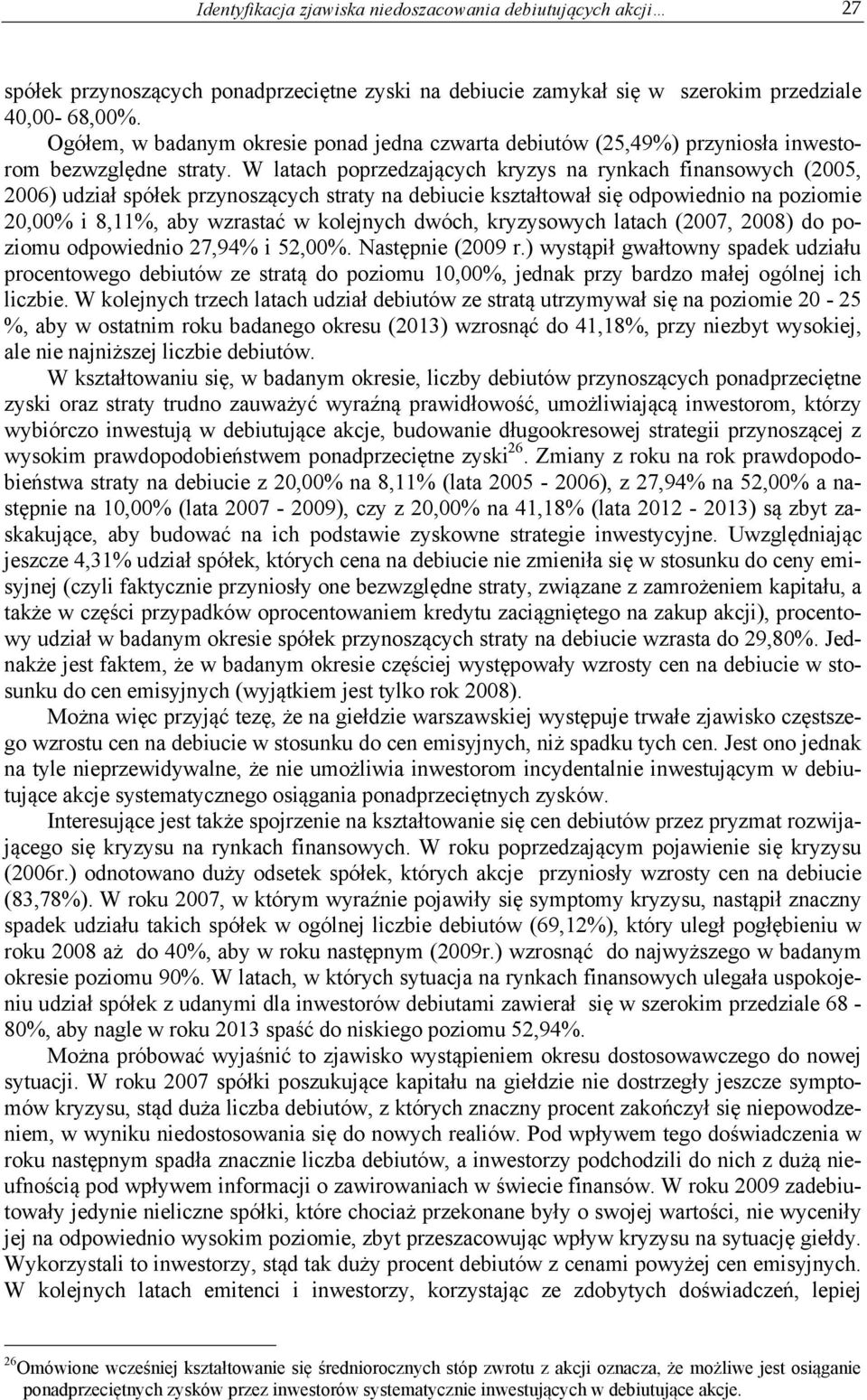 W latach poprzedzających kryzys na rynkach finansowych (2005, 2006) udział spółek przynoszących straty na debiucie kształtował się odpowiednio na poziomie 20,00% i 8,11%, aby wzrastać w kolejnych