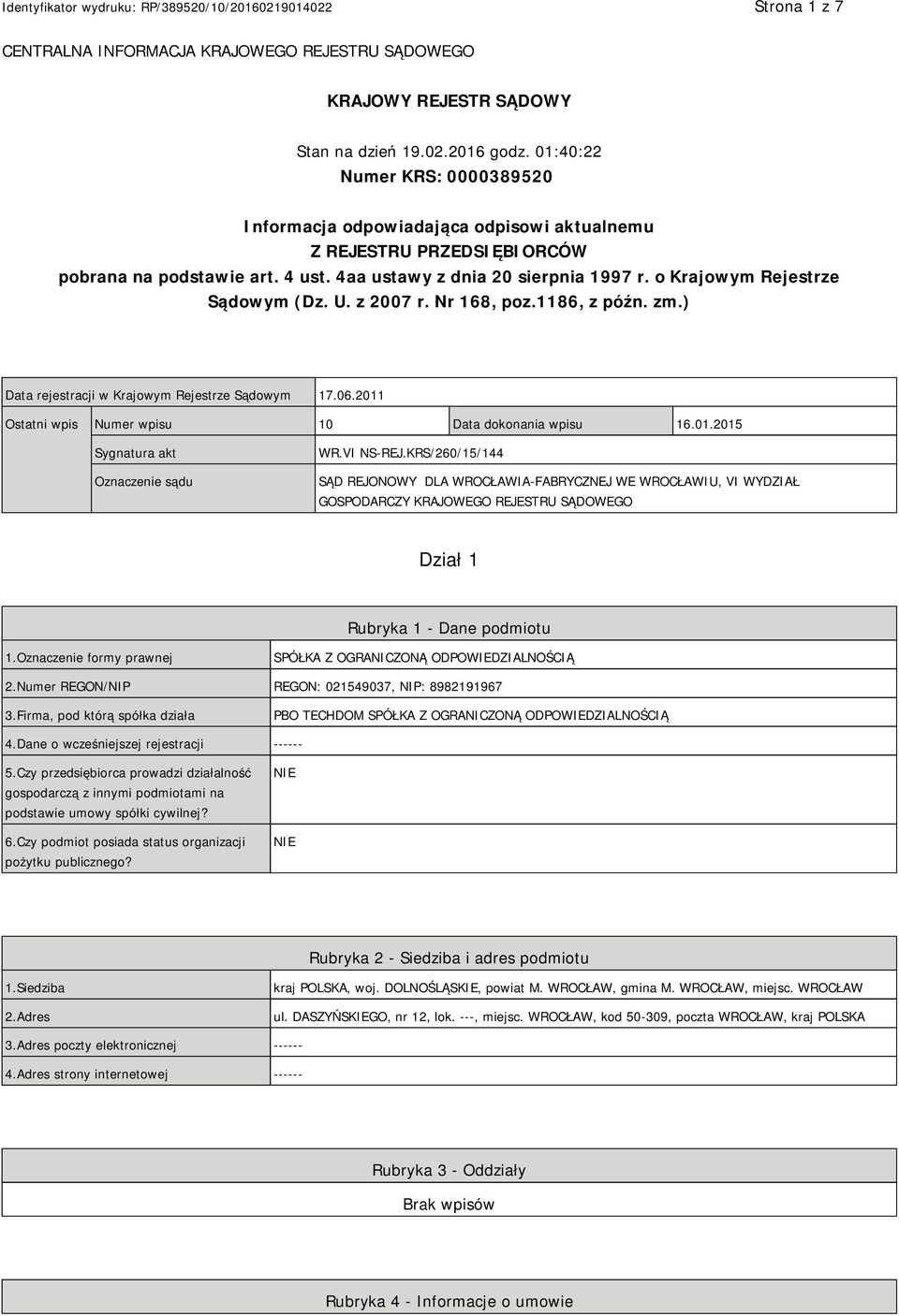 o Krajowym Rejestrze Sądowym (Dz. U. z 2007 r. Nr 168, poz.1186, z późn. zm.) Data rejestracji w Krajowym Rejestrze Sądowym 17.06.2011 Ostatni wpis Numer wpisu 10 Data dokonania wpisu 16.01.2015 Sygnatura akt Oznaczenie sądu WR.