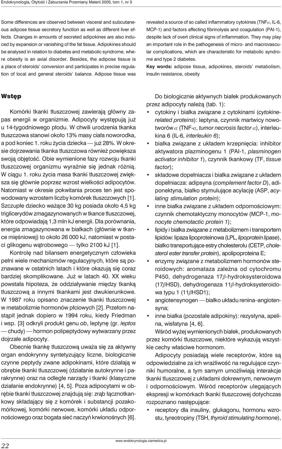 Adipokines should be analysed in relation to diabetes and metabolic syndrome, where obesity is an axial disorder.