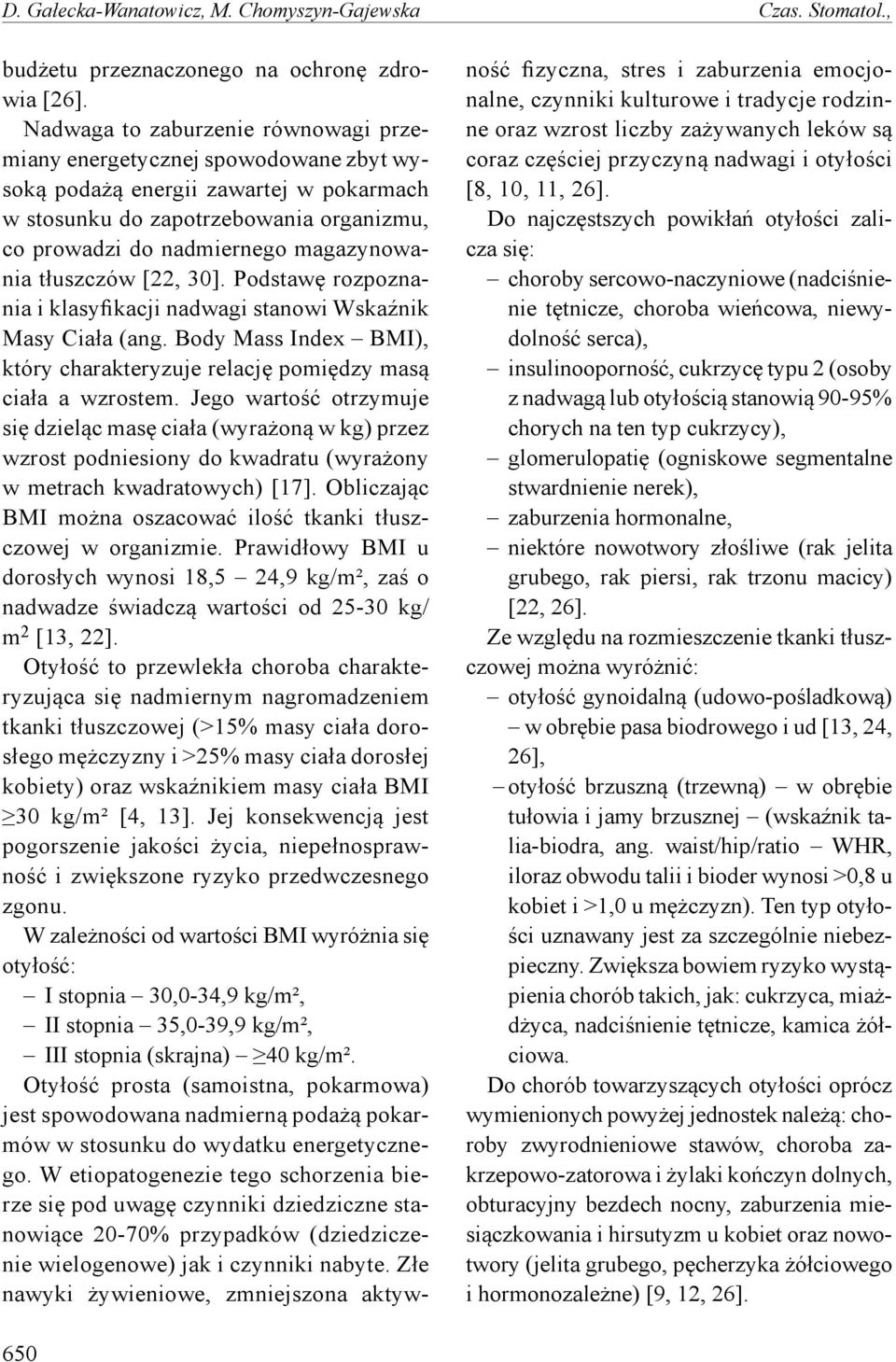 tłuszczów [22, 30]. Podstawę rozpoznania i klasyfikacji nadwagi stanowi Wskaźnik Masy Ciała (ang. Body Mass Index BMI), który charakteryzuje relację pomiędzy masą ciała a wzrostem.