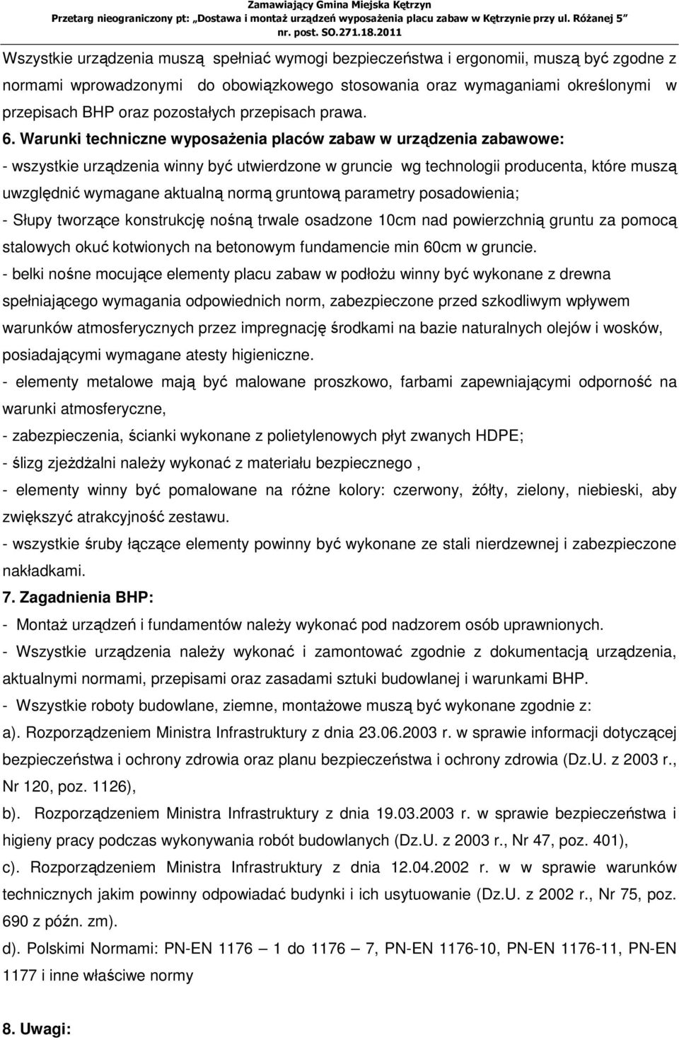 Warunki techniczne wyposaŝenia placów zabaw w urządzenia zabawowe: - wszystkie urządzenia winny być utwierdzone w gruncie wg technologii producenta, które muszą uwzględnić wymagane aktualną normą