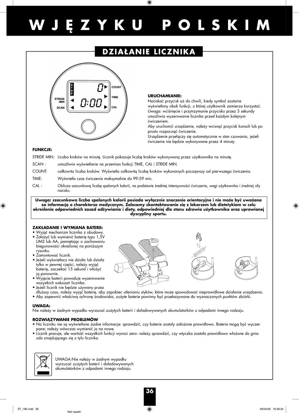 Urządzenie przełączy się automatycznie w stan czuwania, jeżeli ćwiczenie nie będzie wykonywane przez 4 minuty FUNKCJE: STRIDE MIN: Liczba kroków na minutę Licznik pokazuje liczbę kroków wykonywaną