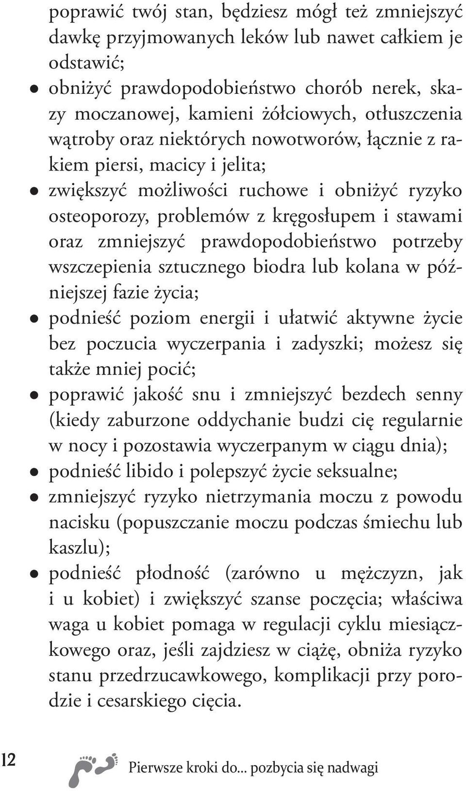 prawdopodobieństwo potrzeby wszczepienia sztucznego biodra lub kolana w późniejszej fazie życia; podnieść poziom energii i ułatwić aktywne życie bez poczucia wyczerpania i zadyszki; możesz się także