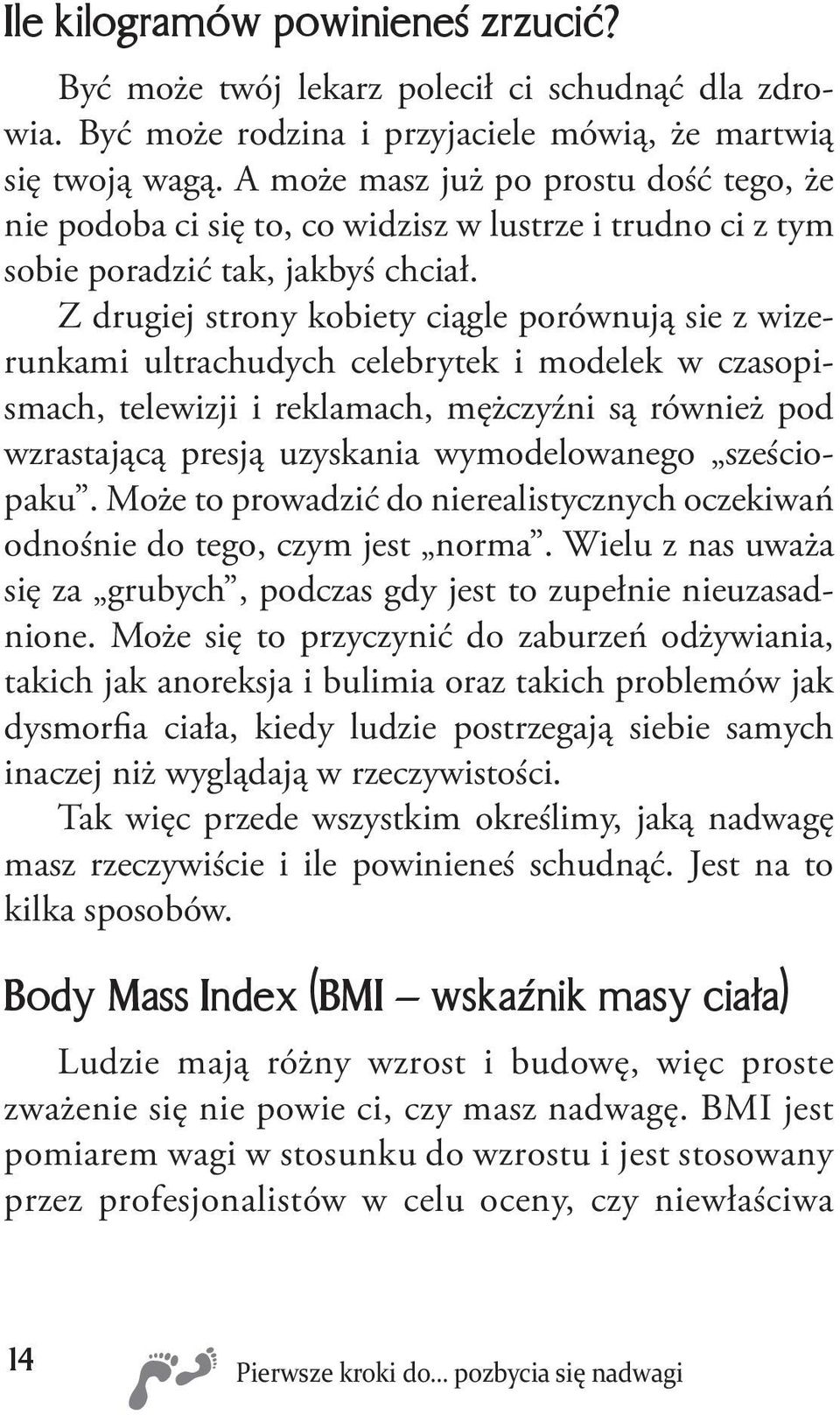 Z drugiej strony kobiety ciągle porównują sie z wizerunkami ultrachudych celebrytek i modelek w czasopismach, telewizji i reklamach, mężczyźni są również pod wzrastającą presją uzyskania