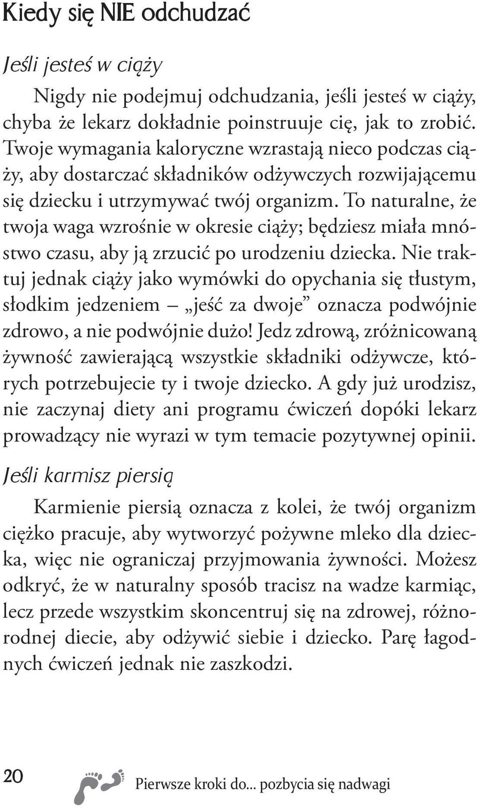 To naturalne, że twoja waga wzrośnie w okresie ciąży; będziesz miała mnóstwo czasu, aby ją zrzucić po urodzeniu dziecka.