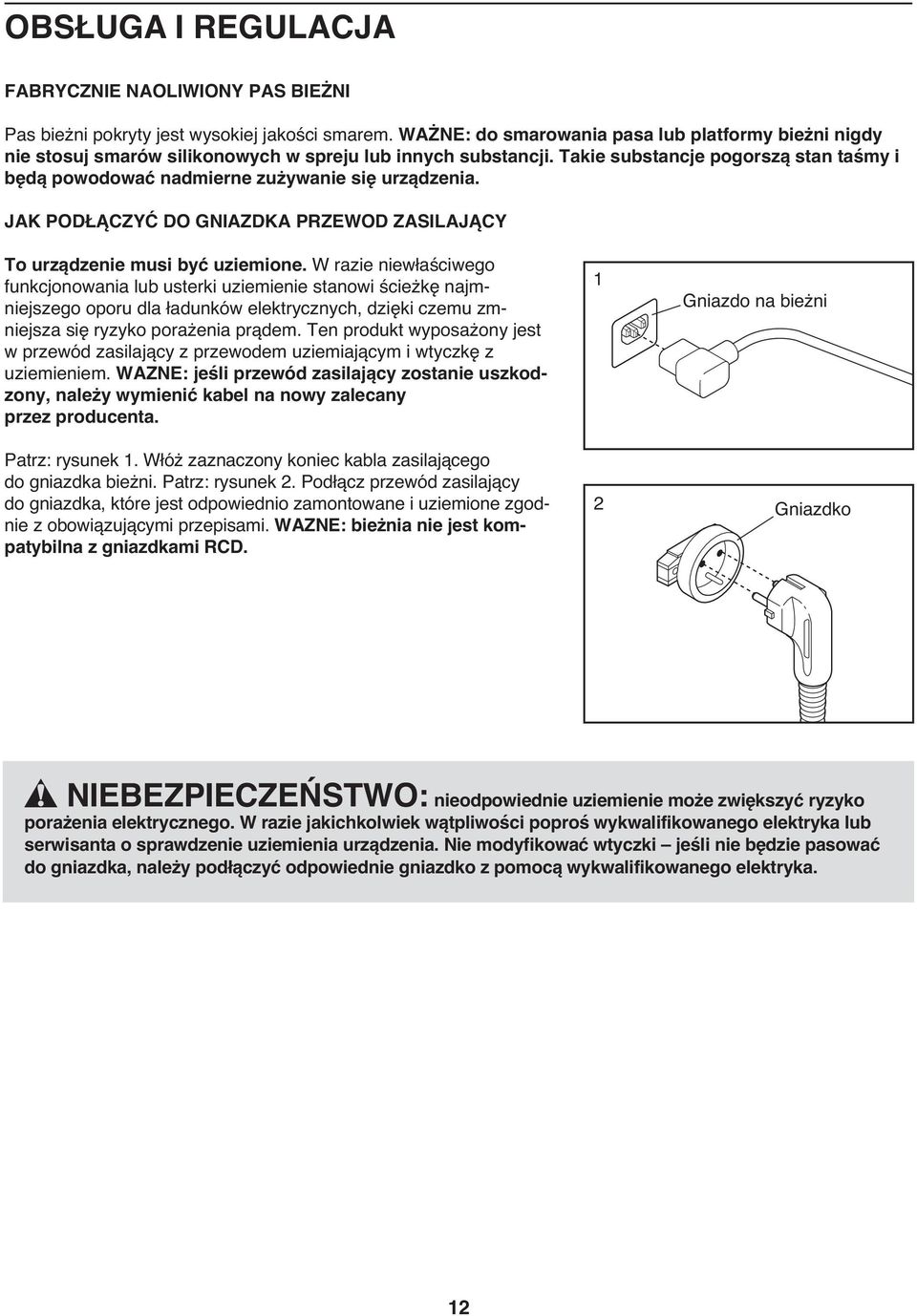 Takie substancje pogorszą stan taśmy i będą powodować nadmierne zużywanie się urządzenia. JAK PODŁĄCZYĆ DO GNIAZDKA PRZEWOD ZASILAJĄCY To urządzenie musi być uziemione.