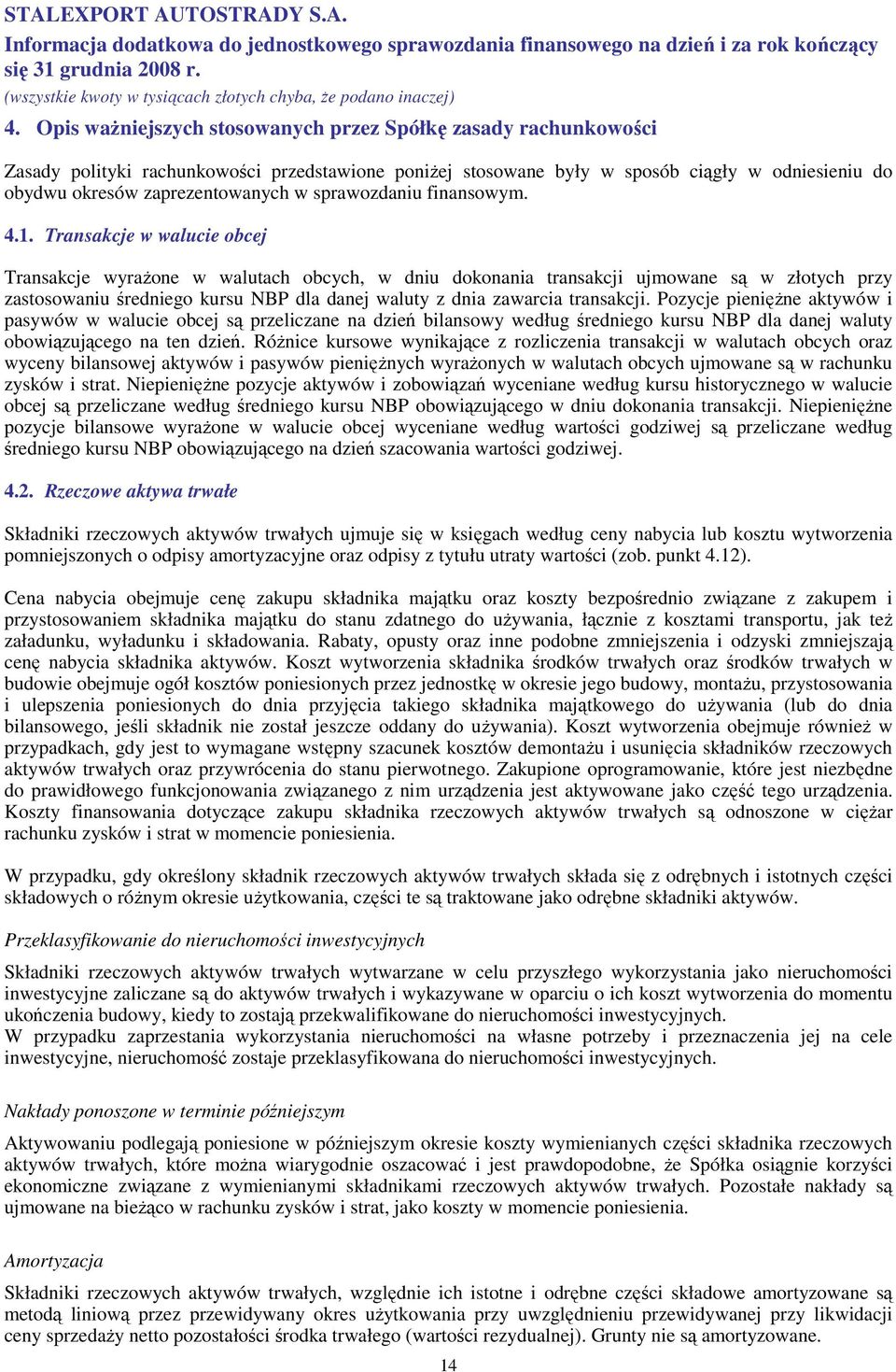 Transakcje w walucie obcej Transakcje wyraŝone w walutach obcych, w dniu dokonania transakcji ujmowane są w złotych przy zastosowaniu średniego kursu NBP dla danej waluty z dnia zawarcia transakcji.