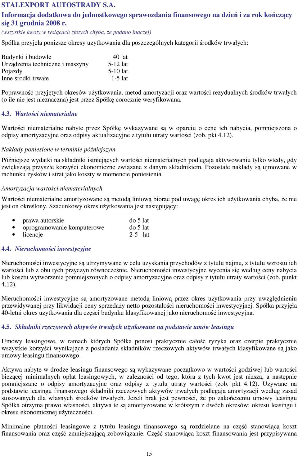 Wartości niematerialne Wartości niematerialne nabyte przez Spółkę wykazywane są w oparciu o cenę ich nabycia, pomniejszoną o odpisy amortyzacyjne oraz odpisy aktualizacyjne z tytułu utraty wartości