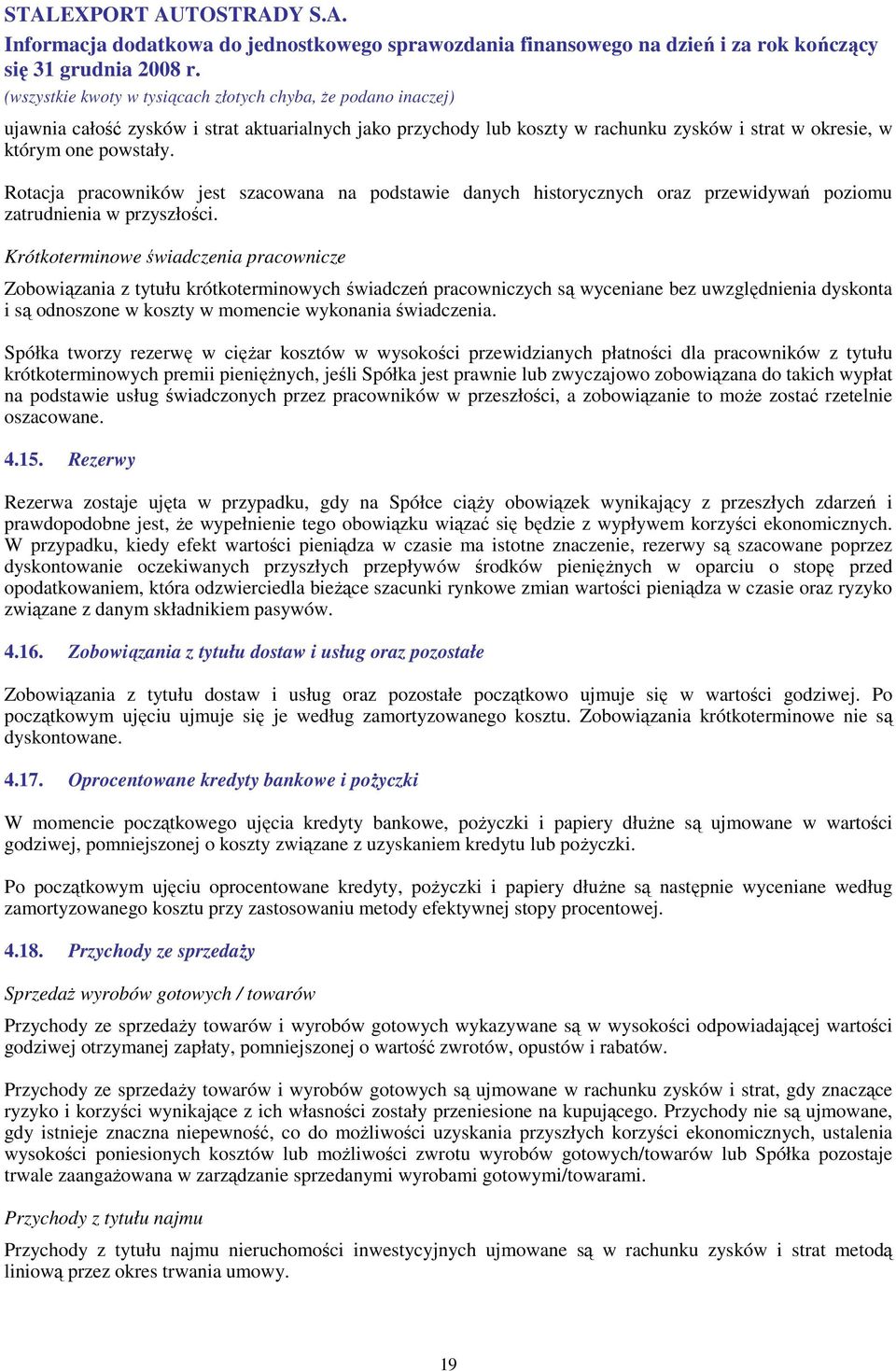 Krótkoterminowe świadczenia pracownicze Zobowiązania z tytułu krótkoterminowych świadczeń pracowniczych są wyceniane bez uwzględnienia dyskonta i są odnoszone w koszty w momencie wykonania