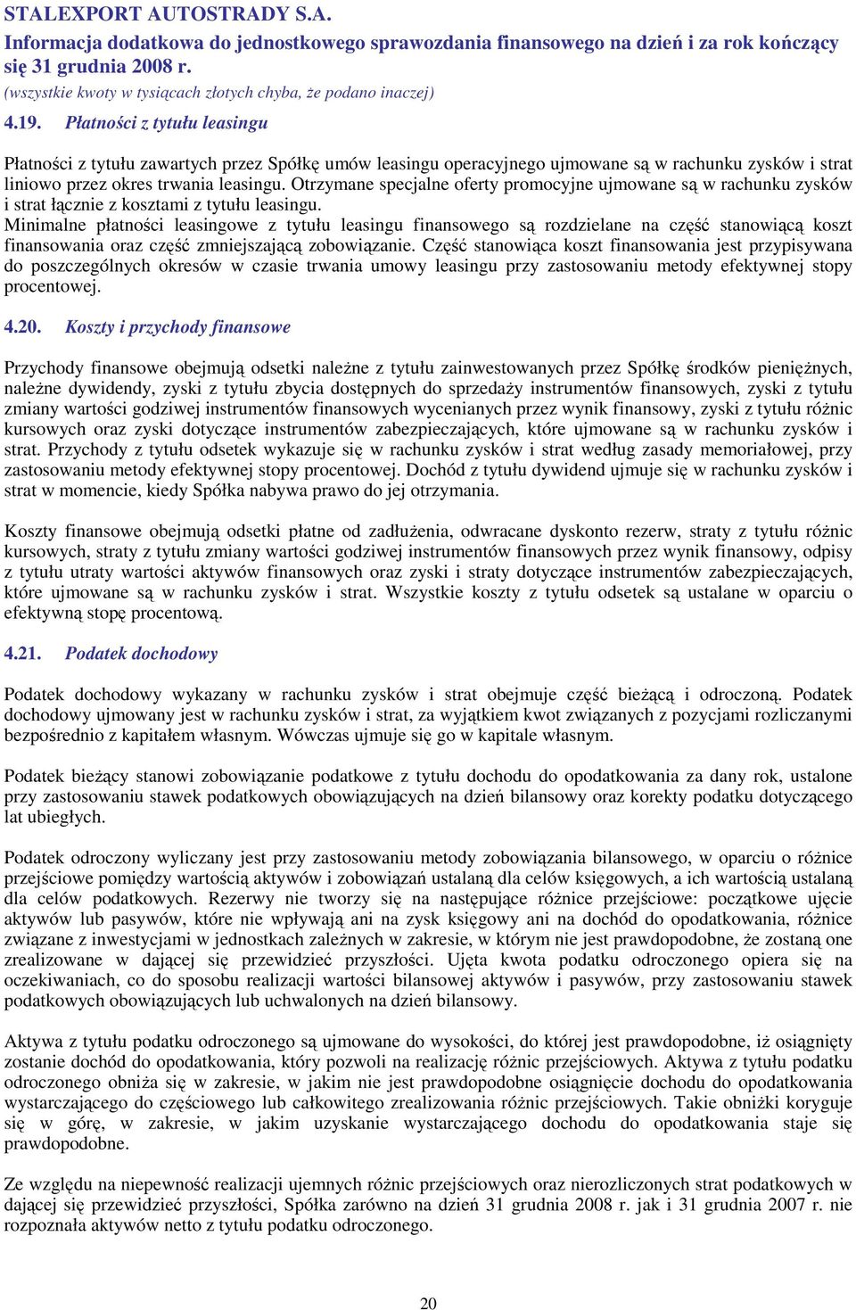 Minimalne płatności leasingowe z tytułu leasingu finansowego są rozdzielane na część stanowiącą koszt finansowania oraz część zmniejszającą zobowiązanie.