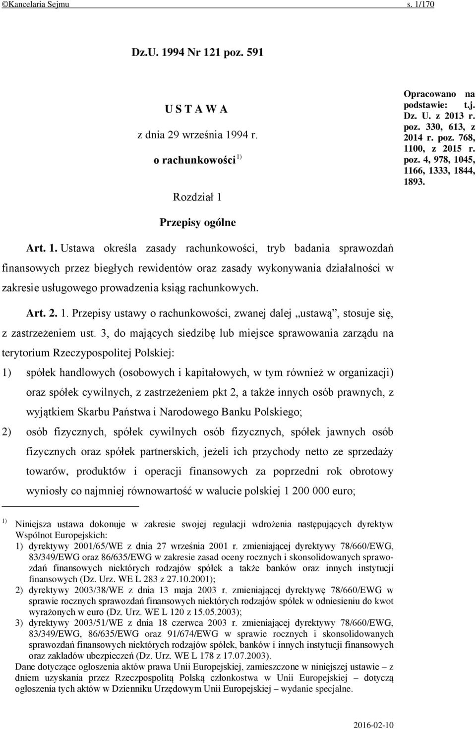 45, 1166, 1333, 1844, 1893. Przepisy ogólne Art. 1. Ustawa określa zasady rachunkowości, tryb badania sprawozdań finansowych przez biegłych rewidentów oraz zasady wykonywania działalności w zakresie usługowego prowadzenia ksiąg rachunkowych.