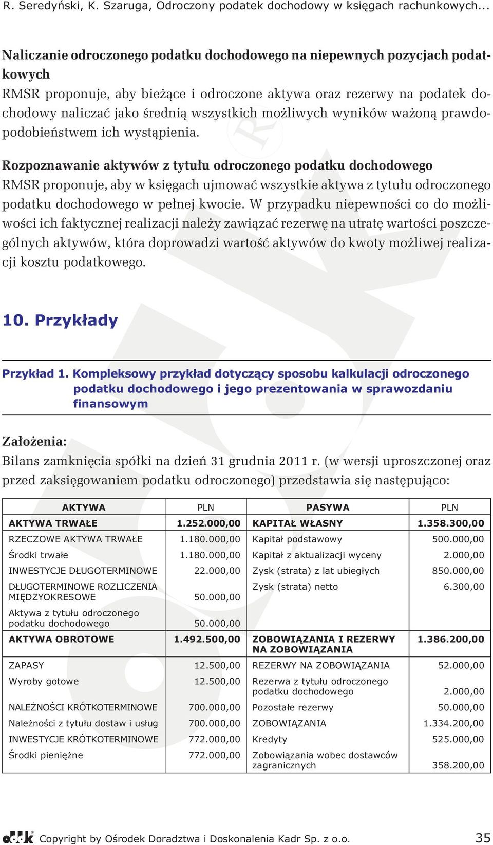 Rozpoznawanie aktywów z tytułu odroczonego podatku dochodowego RMSR proponuje, aby w księgach ujmować wszystkie aktywa z tytułu odroczonego podatku dochodowego w pełnej kwocie.