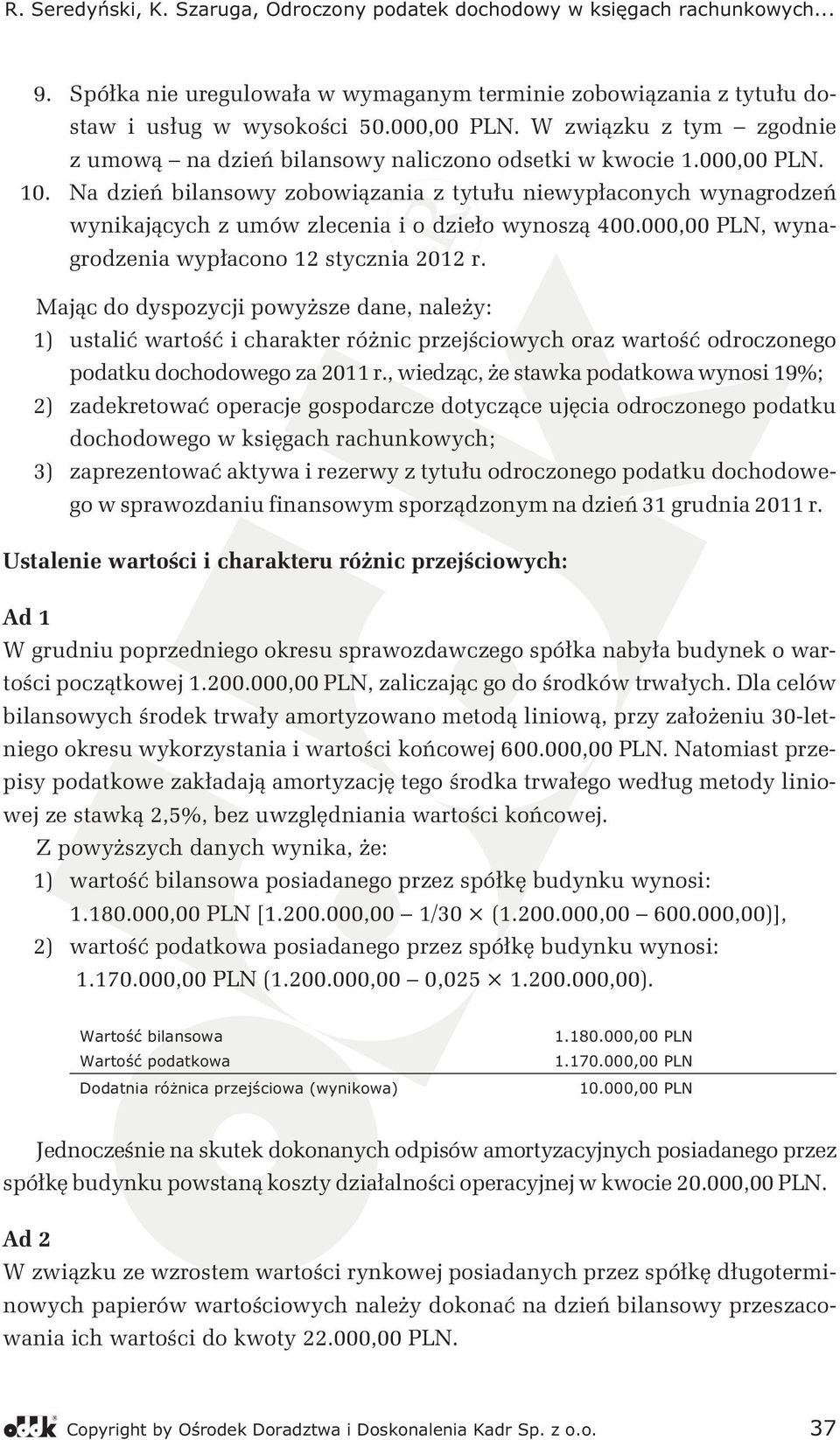 Mając do dyspozycji powyższe dane, należy: 1) ustalić wartość i charakter różnic przejściowych oraz wartość odroczonego podatku dochodowego za 2011 r.