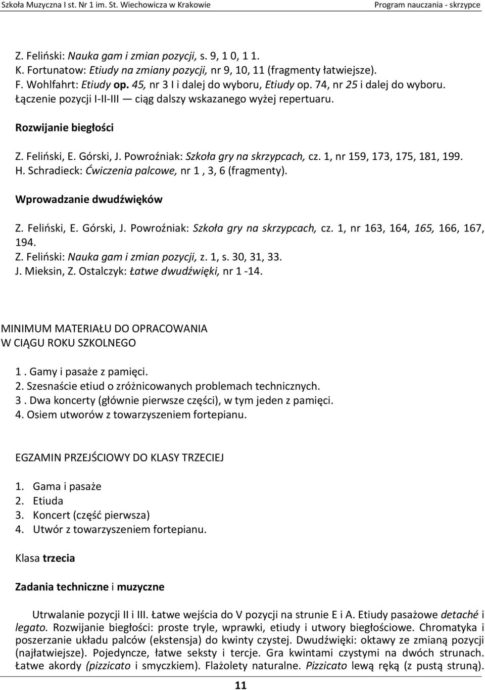 1, nr 159, 173, 175, 181, 199. H. Schradieck: Ćwiczenia palcowe, nr 1, 3, 6 (fragmenty). Wprowadzanie dwudźwięków Z. Feliński, E. Górski, J. Powroźniak: Szkoła gry na skrzypcach, cz.