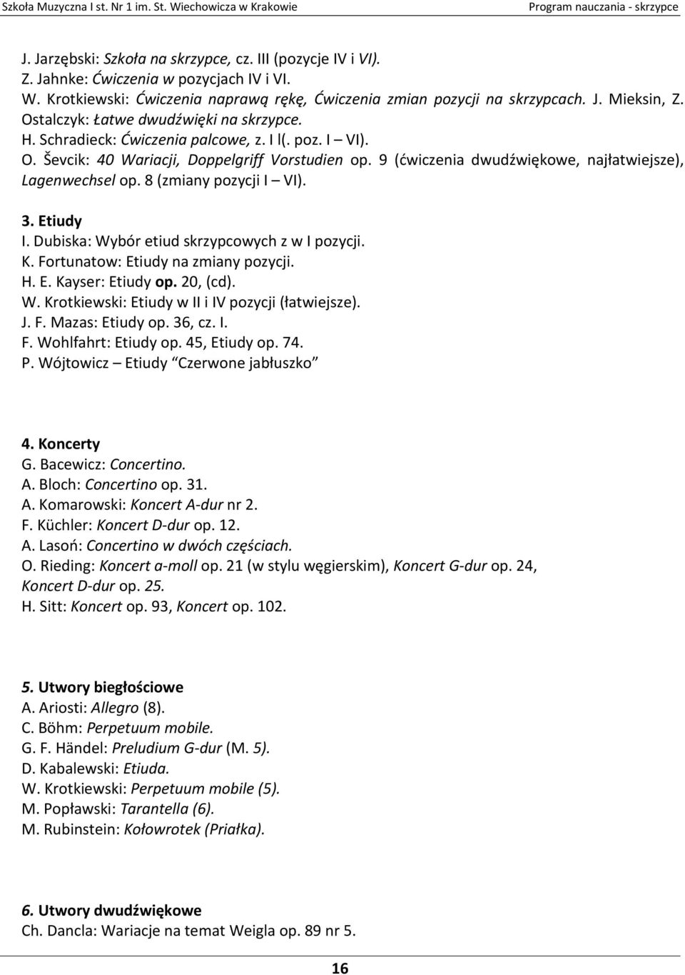 9 (ćwiczenia dwudźwiękowe, najłatwiejsze), Lagenwechsel op. 8 (zmiany pozycji I VI). 3. Etiudy I. Dubiska: Wybór etiud skrzypcowych z w I pozycji. K. Fortunatow: Etiudy na zmiany pozycji. H. E. Kayser: Etiudy op.