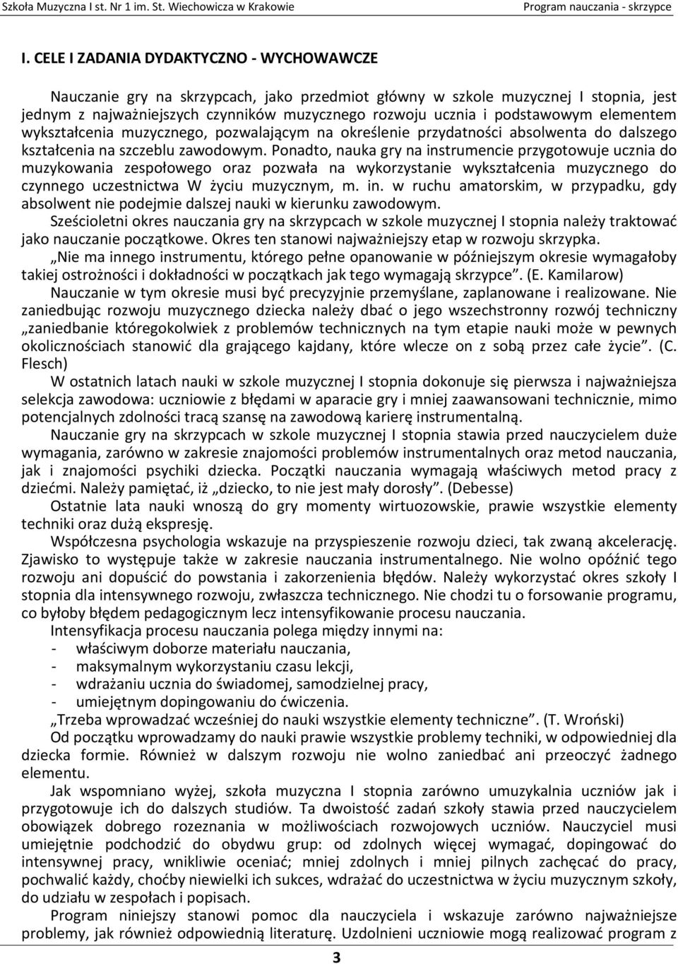 Ponadto, nauka gry na instrumencie przygotowuje ucznia do muzykowania zespołowego oraz pozwała na wykorzystanie wykształcenia muzycznego do czynnego uczestnictwa W życiu muzycznym, m. in. w ruchu amatorskim, w przypadku, gdy absolwent nie podejmie dalszej nauki w kierunku zawodowym.