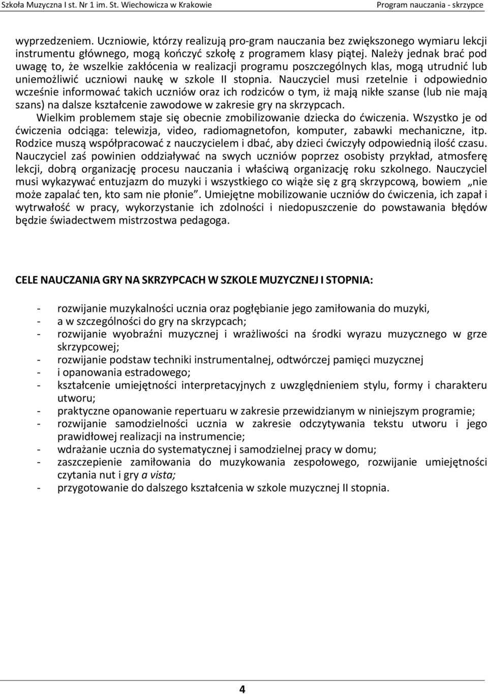 Nauczyciel musi rzetelnie i odpowiednio wcześnie informować takich uczniów oraz ich rodziców o tym, iż mają nikłe szanse (lub nie mają szans) na dalsze kształcenie zawodowe w zakresie gry na