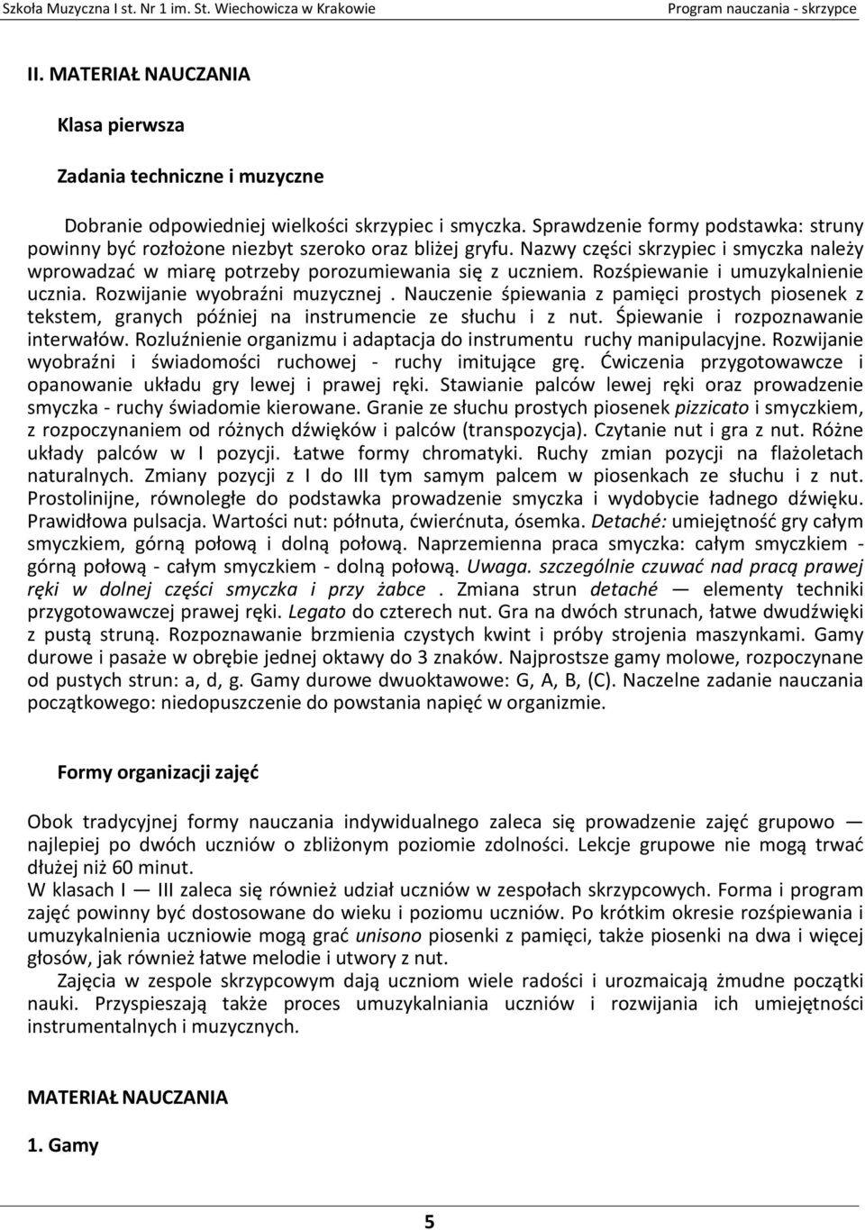 Rozśpiewanie i umuzykalnienie ucznia. Rozwijanie wyobraźni muzycznej. Nauczenie śpiewania z pamięci prostych piosenek z tekstem, granych później na instrumencie ze słuchu i z nut.