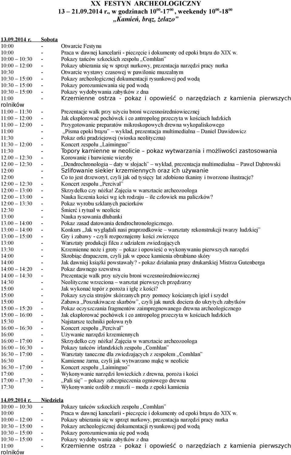 wykopaliskowego 11:30 - Topory kamienne w neolicie pokaz wytwarzania i możliwości zastosowania 12.00 12:30 - Korowanie i barwienie wierzby 12.