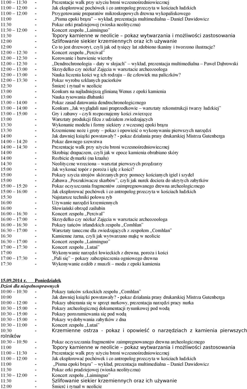 00 12:30 - Dendrochronologia daty w słojach wykład, prezentacja multimedialna Paweł Dąbrowski 12:30 - Śmierć i rytuał w neolicie 13:00 - Konkurs na najładniejszą glinianą Wenus z epoki kamienia 13:30