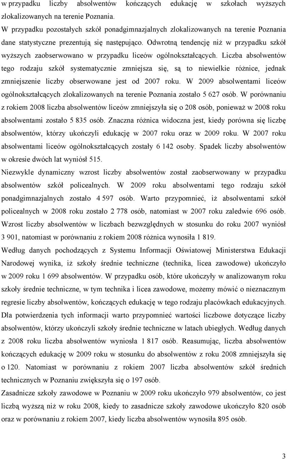 Odwrotną tendencję niż w przypadku szkół wyższych zaobserwowano w przypadku liceów ogólnokształcących.