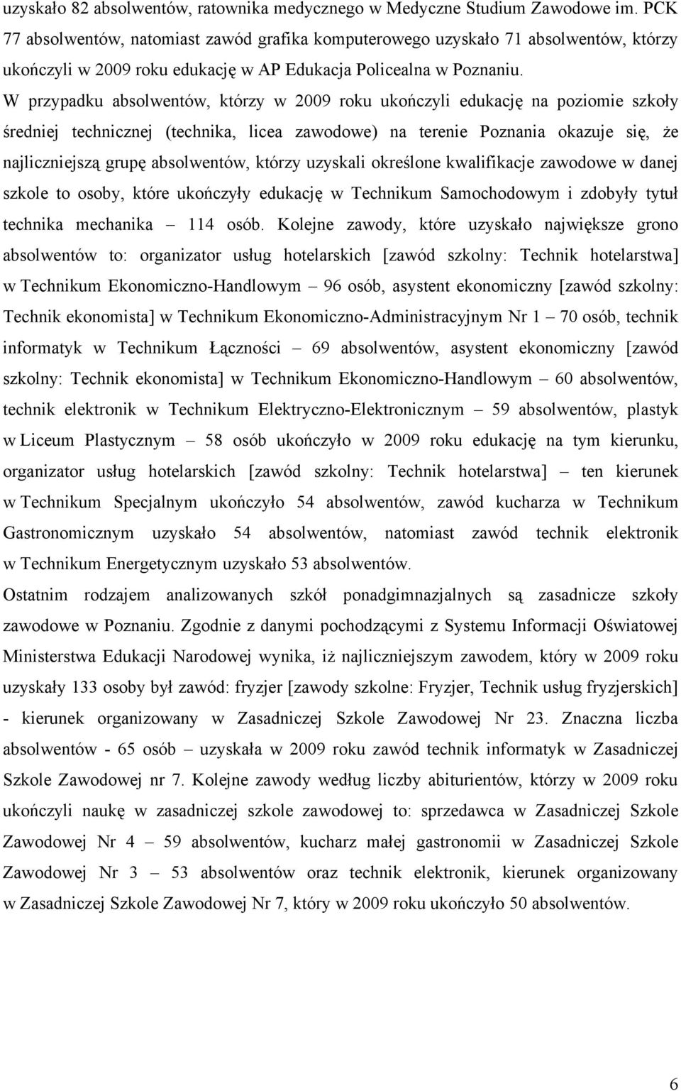 W przypadku absolwentów, którzy w 2009 roku ukończyli edukację na poziomie szkoły średniej technicznej (technika, licea zawodowe) na terenie Poznania okazuje się, że najliczniejszą grupę absolwentów,