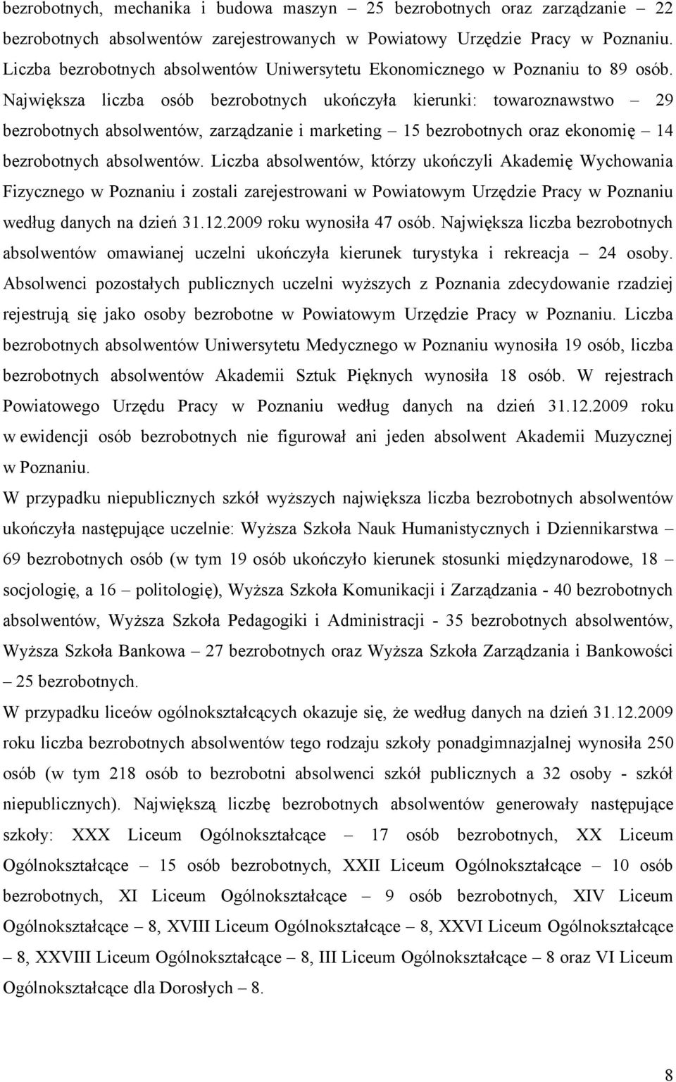 Największa liczba osób bezrobotnych ukończyła kierunki: towaroznawstwo 29 bezrobotnych absolwentów, zarządzanie i marketing 15 bezrobotnych oraz ekonomię 14 bezrobotnych absolwentów.