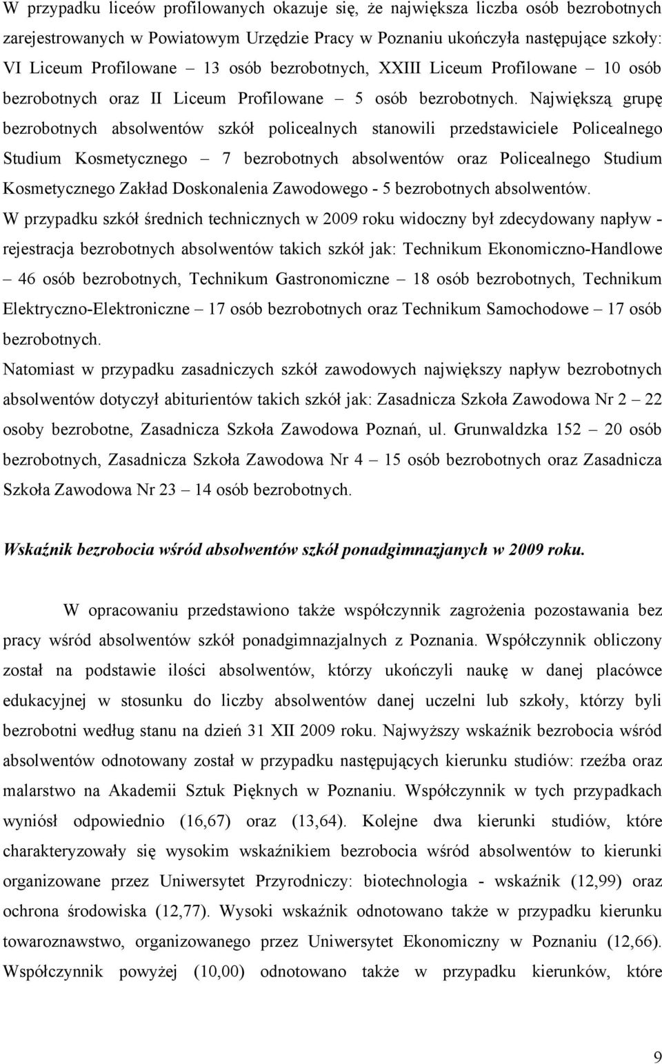 Największą grupę bezrobotnych absolwentów szkół policealnych stanowili przedstawiciele Policealnego Studium Kosmetycznego 7 bezrobotnych absolwentów oraz Policealnego Studium Kosmetycznego Zakład