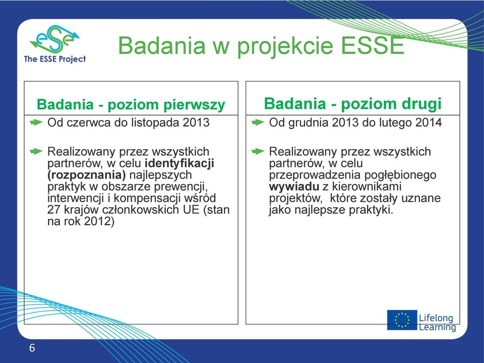 członkowskich UE (stan na rok 2012) Badania - poziom drugi Od grudnia 2013 do lutego 2014 Realizowany przez wszystkich