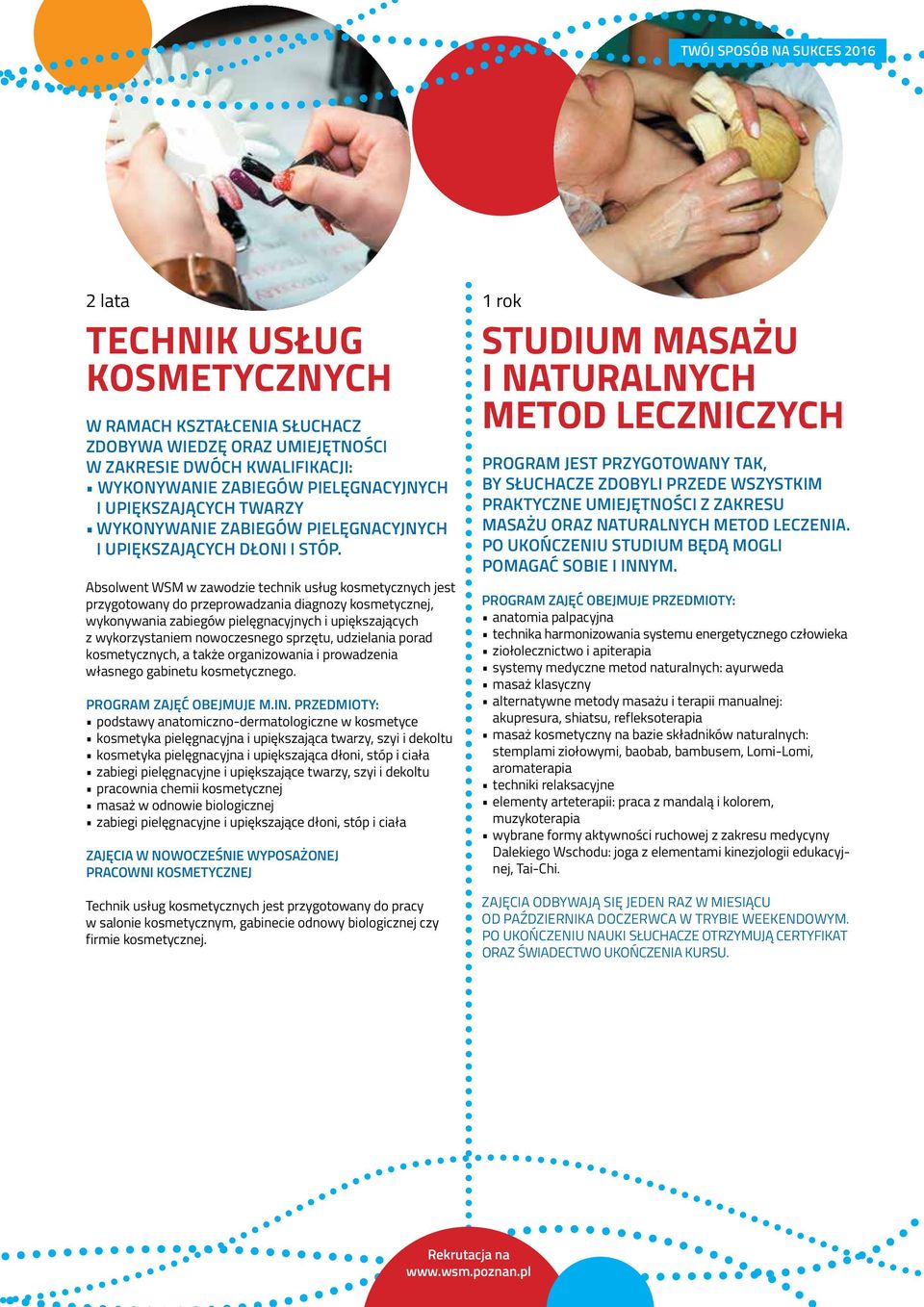 Absolwent WSM w zawodzie technik usług kosmetycznych jest przygotowany do przeprowadzania diagnozy kosmetycznej, wykonywania zabiegów pielęgnacyjnych i upiększających z wykorzystaniem nowoczesnego